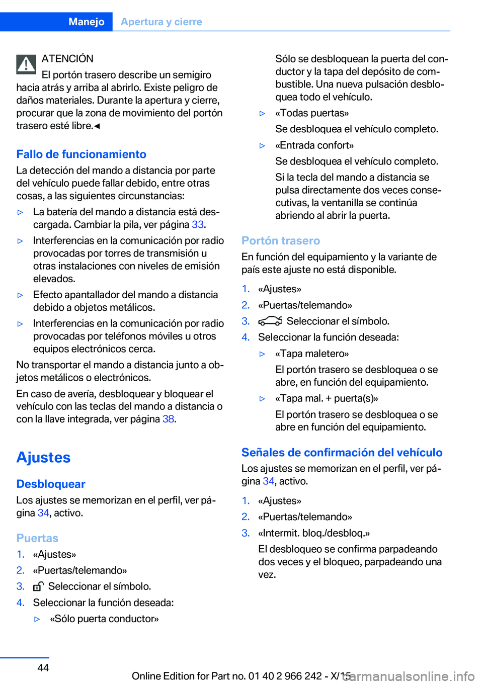 BMW 4 SERIES GRAN COUPE 2016 Manuales de Empleo (in Spanish) ATENCIÓN
El portón trasero describe un semigiro
hacia atrás y arriba al abrirlo. Existe peligro de
daños materiales. Durante la apertura y cierre,
procurar que la zona de movimiento del portón
tr BMW 4 SERIES GRAN COUPE 2016 Manuales de Empleo (in Spanish) ATENCIÓN
El portón trasero describe un semigiro
hacia atrás y arriba al abrirlo. Existe peligro de
daños materiales. Durante la apertura y cierre,
procurar que la zona de movimiento del portón
tr