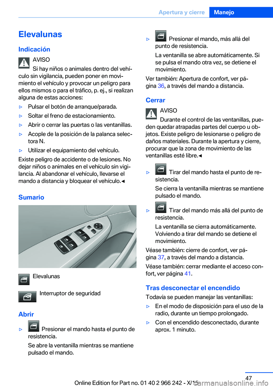 BMW 4 SERIES GRAN COUPE 2016 Manuales de Empleo (in Spanish) Elevalunas
Indicación AVISO
Si hay niños o animales dentro del vehí‐
culo sin vigilancia, pueden poner en movi‐
miento el vehículo y provocar un peligro para
ellos mismos o para el tráfico, p BMW 4 SERIES GRAN COUPE 2016 Manuales de Empleo (in Spanish) Elevalunas
Indicación AVISO
Si hay niños o animales dentro del vehí‐
culo sin vigilancia, pueden poner en movi‐
miento el vehículo y provocar un peligro para
ellos mismos o para el tráfico, p