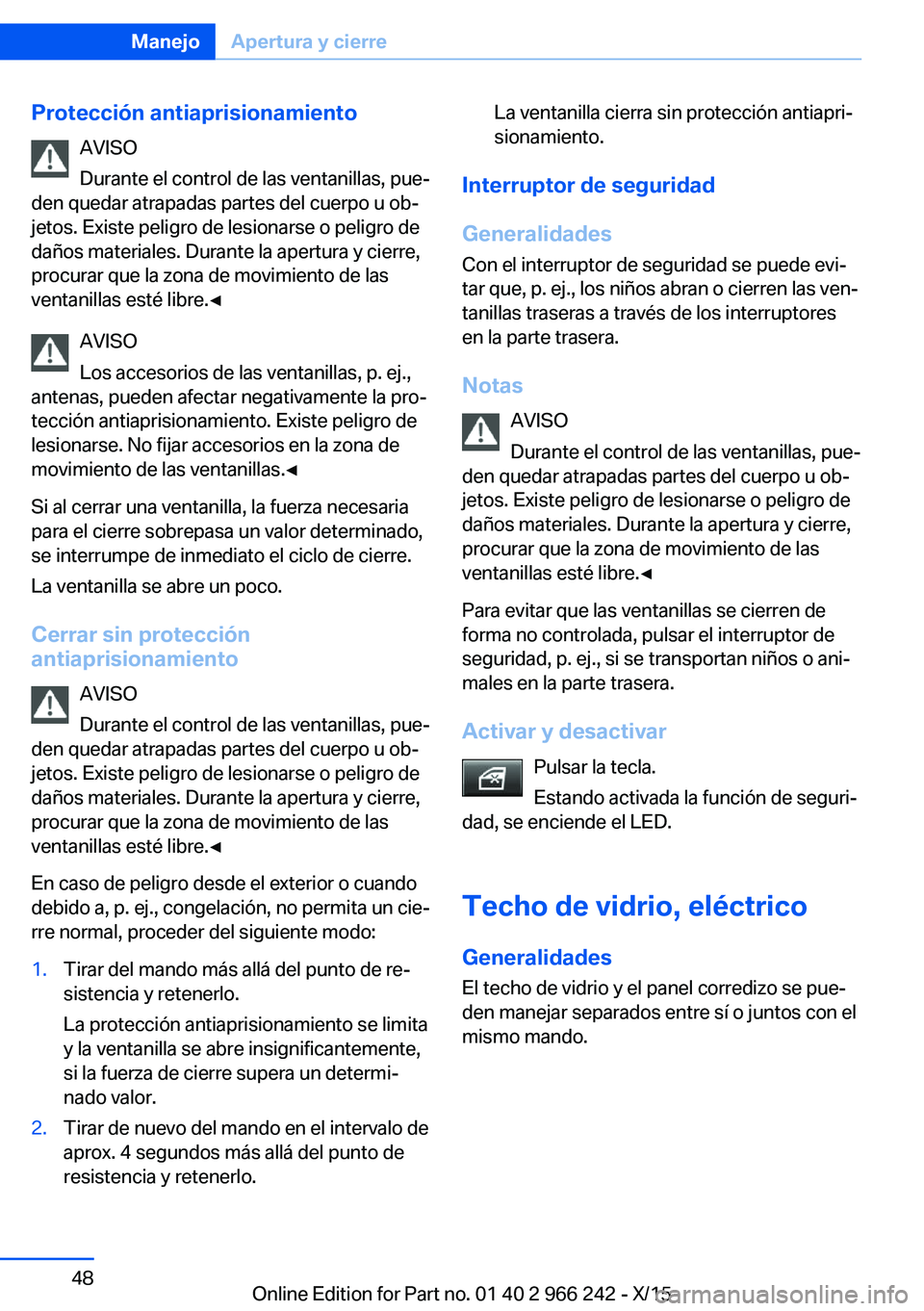 BMW 4 SERIES GRAN COUPE 2016 Manuales de Empleo (in Spanish) Protección antiaprisionamientoAVISO
Durante el control de las ventanillas, pue‐
den quedar atrapadas partes del cuerpo u ob‐
jetos. Existe peligro de lesionarse o peligro de
daños materiales. Du BMW 4 SERIES GRAN COUPE 2016 Manuales de Empleo (in Spanish) Protección antiaprisionamientoAVISO
Durante el control de las ventanillas, pue‐
den quedar atrapadas partes del cuerpo u ob‐
jetos. Existe peligro de lesionarse o peligro de
daños materiales. Du