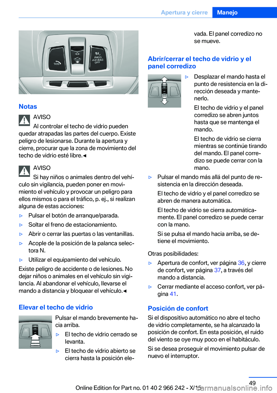 BMW 4 SERIES GRAN COUPE 2016 Manuales de Empleo (in Spanish) NotasAVISO
Al controlar el techo de vidrio pueden
quedar atrapadas las partes del cuerpo. Existe
peligro de lesionarse. Durante la apertura y
cierre, procurar que la zona de movimiento del
techo de vi BMW 4 SERIES GRAN COUPE 2016 Manuales de Empleo (in Spanish) NotasAVISO
Al controlar el techo de vidrio pueden
quedar atrapadas las partes del cuerpo. Existe
peligro de lesionarse. Durante la apertura y
cierre, procurar que la zona de movimiento del
techo de vi