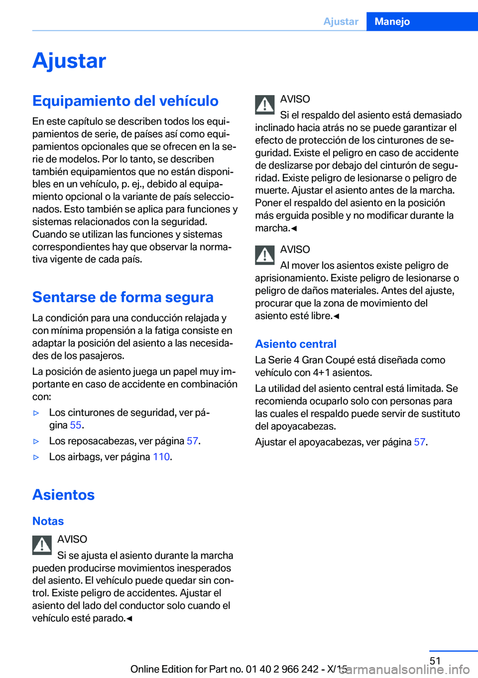 BMW 4 SERIES GRAN COUPE 2016 Manuales de Empleo (in Spanish) AjustarEquipamiento del vehículo
En este capítulo se describen todos los equi‐
pamientos de serie, de países así como equi‐
pamientos opcionales que se ofrecen en la se‐
rie de modelos. Por BMW 4 SERIES GRAN COUPE 2016 Manuales de Empleo (in Spanish) AjustarEquipamiento del vehículo
En este capítulo se describen todos los equi‐
pamientos de serie, de países así como equi‐
pamientos opcionales que se ofrecen en la se‐
rie de modelos. Por