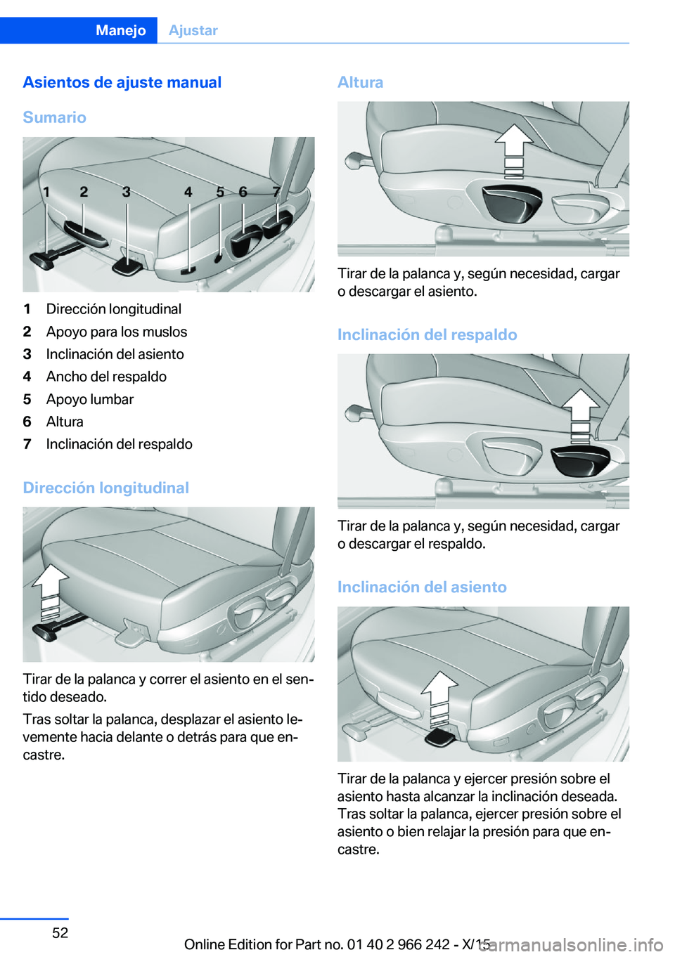 BMW 4 SERIES GRAN COUPE 2016 Manuales de Empleo (in Spanish) Asientos de ajuste manual
Sumario1Dirección longitudinal2Apoyo para los muslos3Inclinación del asiento4Ancho del respaldo5Apoyo lumbar6Altura7Inclinación del respaldo
Dirección longitudinal
Tirar BMW 4 SERIES GRAN COUPE 2016 Manuales de Empleo (in Spanish) Asientos de ajuste manual
Sumario1Dirección longitudinal2Apoyo para los muslos3Inclinación del asiento4Ancho del respaldo5Apoyo lumbar6Altura7Inclinación del respaldo
Dirección longitudinal
Tirar
