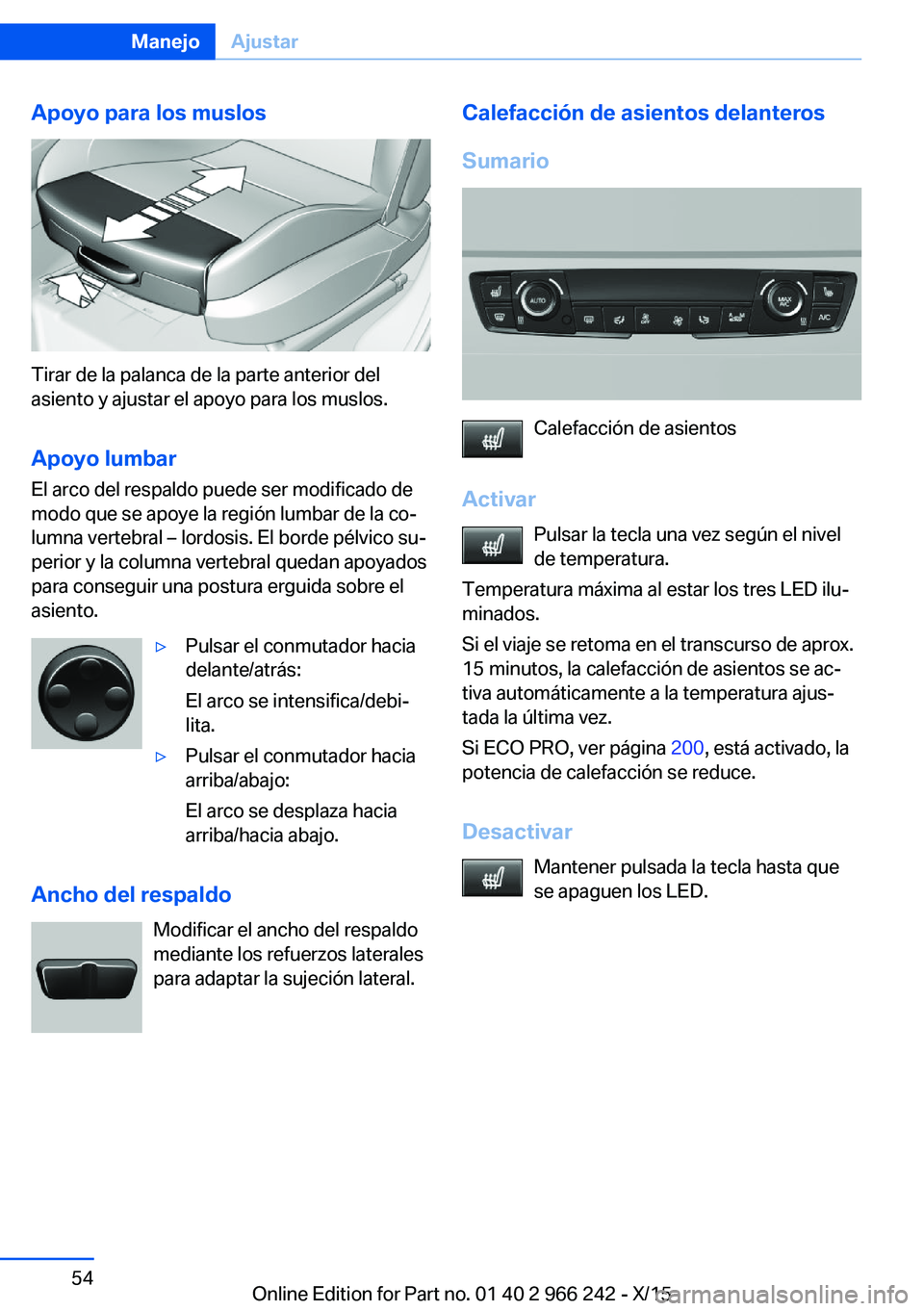 BMW 4 SERIES GRAN COUPE 2016 Manuales de Empleo (in Spanish) Apoyo para los muslos
Tirar de la palanca de la parte anterior del
asiento y ajustar el apoyo para los muslos.
Apoyo lumbar El arco del respaldo puede ser modificado de
modo que se apoye la región lu BMW 4 SERIES GRAN COUPE 2016 Manuales de Empleo (in Spanish) Apoyo para los muslos
Tirar de la palanca de la parte anterior del
asiento y ajustar el apoyo para los muslos.
Apoyo lumbar El arco del respaldo puede ser modificado de
modo que se apoye la región lu