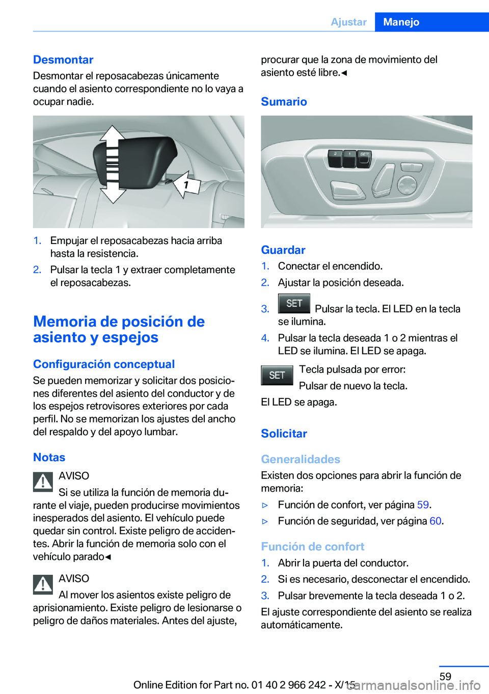 BMW 4 SERIES GRAN COUPE 2016 Manuales de Empleo (in Spanish) Desmontar
Desmontar el reposacabezas únicamente
cuando el asiento correspondiente no lo vaya a
ocupar nadie.1.Empujar el reposacabezas hacia arriba
hasta la resistencia.2.Pulsar la tecla 1 y extraer BMW 4 SERIES GRAN COUPE 2016 Manuales de Empleo (in Spanish) Desmontar
Desmontar el reposacabezas únicamente
cuando el asiento correspondiente no lo vaya a
ocupar nadie.1.Empujar el reposacabezas hacia arriba
hasta la resistencia.2.Pulsar la tecla 1 y extraer