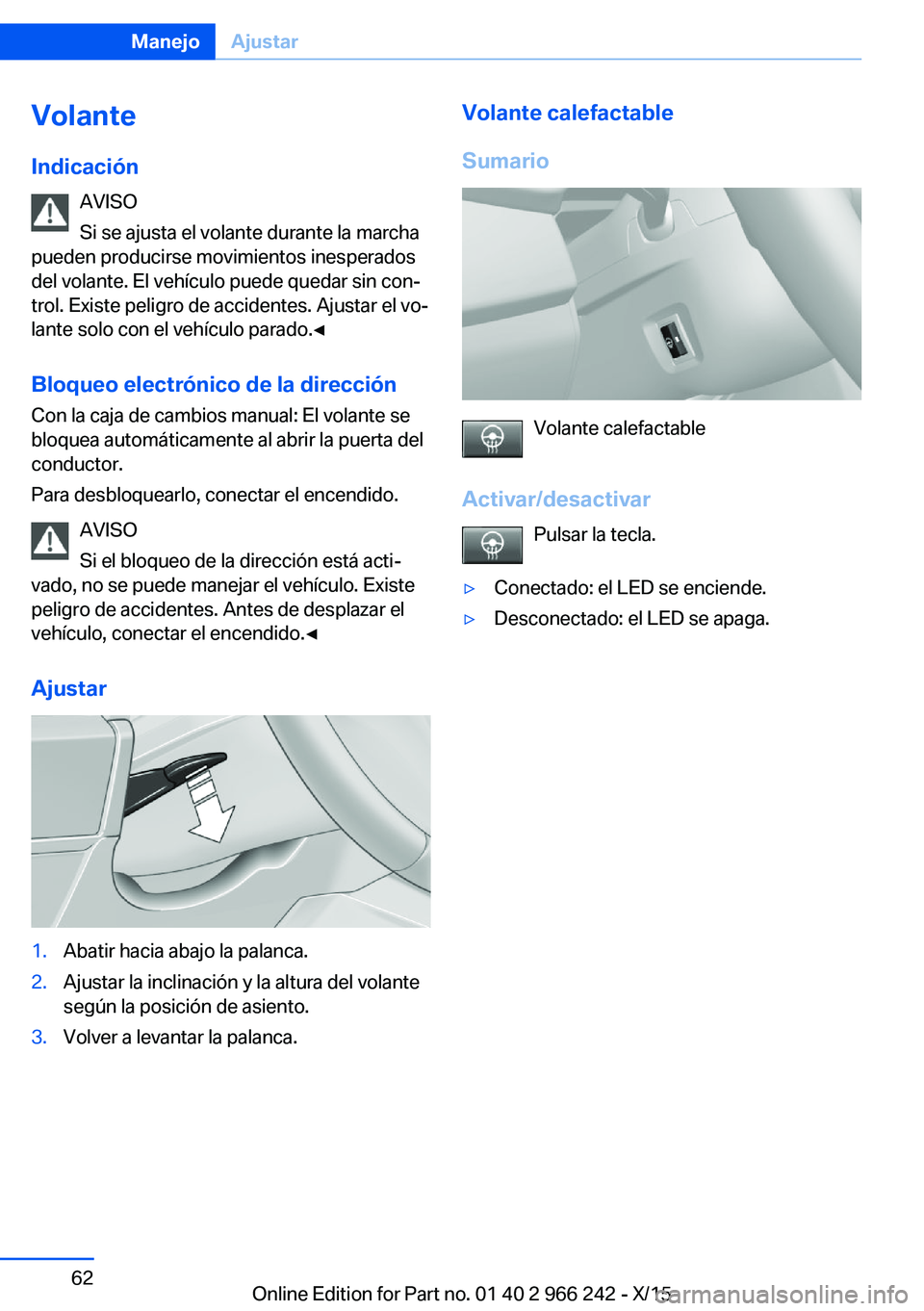 BMW 4 SERIES GRAN COUPE 2016 Manuales de Empleo (in Spanish) Volante
Indicación AVISO
Si se ajusta el volante durante la marcha
pueden producirse movimientos inesperados
del volante. El vehículo puede quedar sin con‐
trol. Existe peligro de accidentes. Ajus BMW 4 SERIES GRAN COUPE 2016 Manuales de Empleo (in Spanish) Volante
Indicación AVISO
Si se ajusta el volante durante la marcha
pueden producirse movimientos inesperados
del volante. El vehículo puede quedar sin con‐
trol. Existe peligro de accidentes. Ajus
