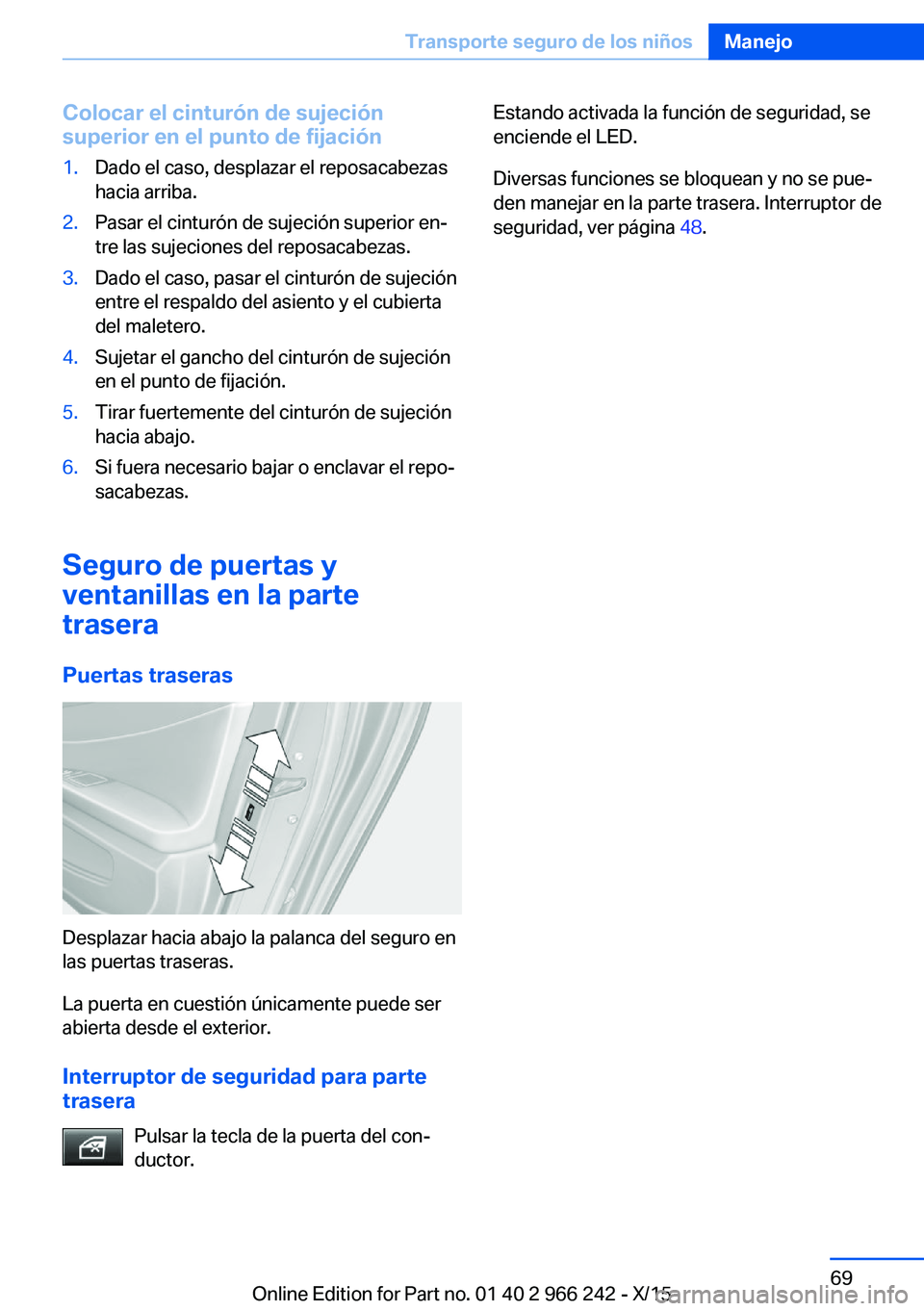 BMW 4 SERIES GRAN COUPE 2016 Manuales de Empleo (in Spanish) Colocar el cinturón de sujeción
superior en el punto de fijación1.Dado el caso, desplazar el reposacabezas
hacia arriba.2.Pasar el cinturón de sujeción superior en‐
tre las sujeciones del repos BMW 4 SERIES GRAN COUPE 2016 Manuales de Empleo (in Spanish) Colocar el cinturón de sujeción
superior en el punto de fijación1.Dado el caso, desplazar el reposacabezas
hacia arriba.2.Pasar el cinturón de sujeción superior en‐
tre las sujeciones del repos