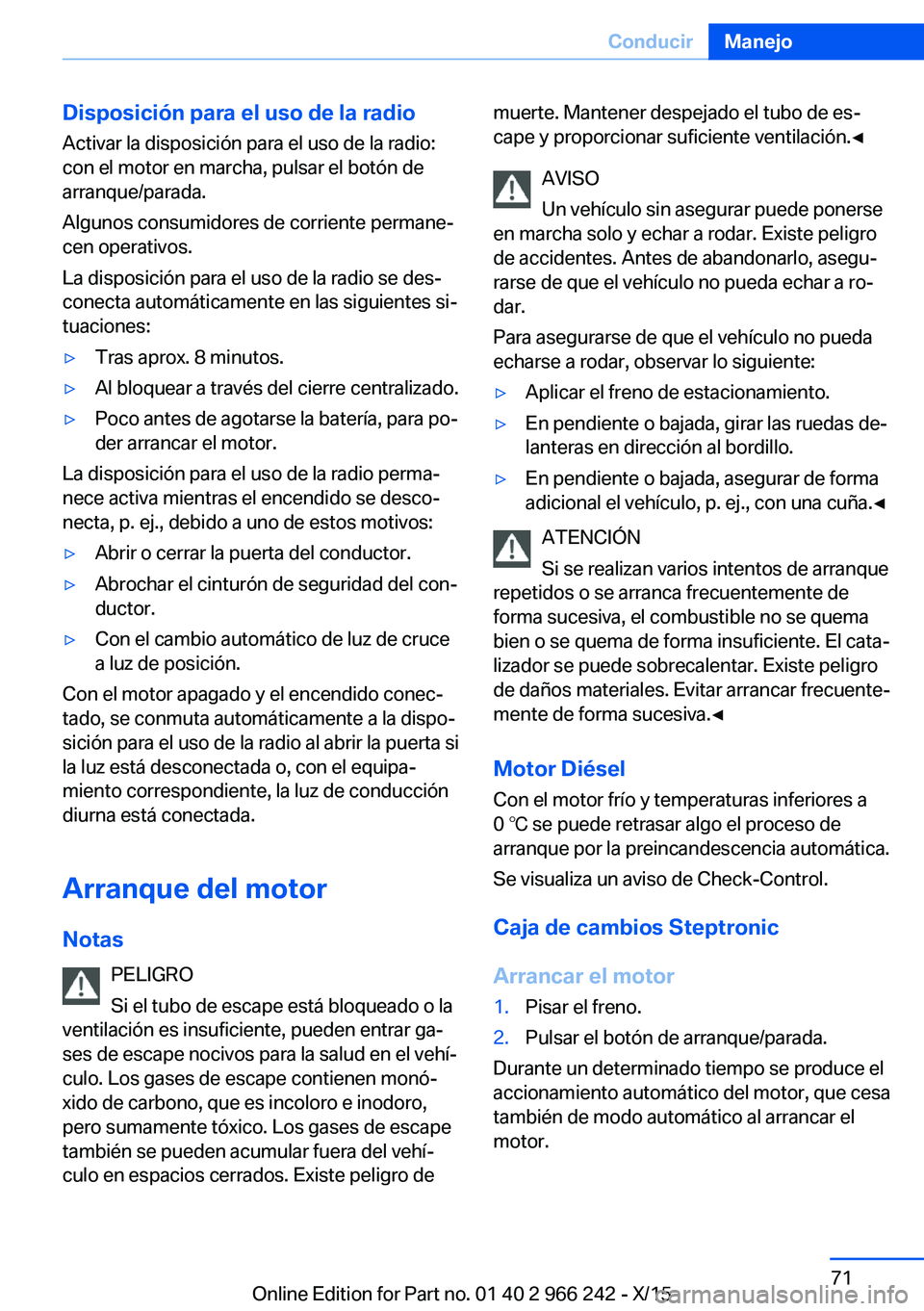 BMW 4 SERIES GRAN COUPE 2016 Manuales de Empleo (in Spanish) Disposición para el uso de la radioActivar la disposición para el uso de la radio:con el motor en marcha, pulsar el botón de
arranque/parada.
Algunos consumidores de corriente permane‐
cen operat BMW 4 SERIES GRAN COUPE 2016 Manuales de Empleo (in Spanish) Disposición para el uso de la radioActivar la disposición para el uso de la radio:con el motor en marcha, pulsar el botón de
arranque/parada.
Algunos consumidores de corriente permane‐
cen operat