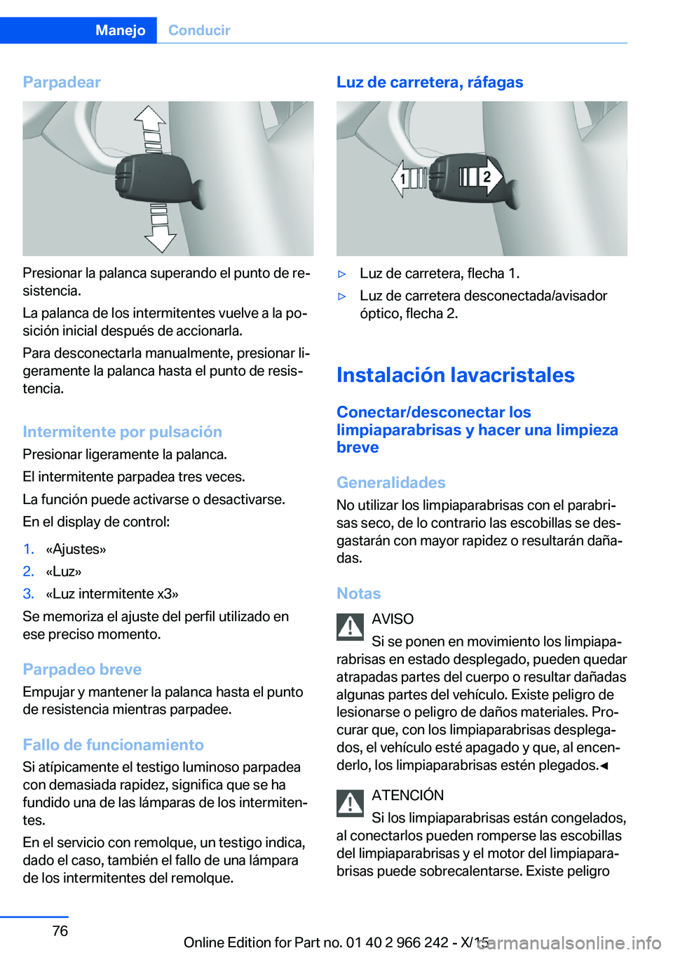 BMW 4 SERIES GRAN COUPE 2016 Manuales de Empleo (in Spanish) Parpadear
Presionar la palanca superando el punto de re‐
sistencia.
La palanca de los intermitentes vuelve a la po‐
sición inicial después de accionarla.
Para desconectarla manualmente, presiona BMW 4 SERIES GRAN COUPE 2016 Manuales de Empleo (in Spanish) Parpadear
Presionar la palanca superando el punto de re‐
sistencia.
La palanca de los intermitentes vuelve a la po‐
sición inicial después de accionarla.
Para desconectarla manualmente, presiona