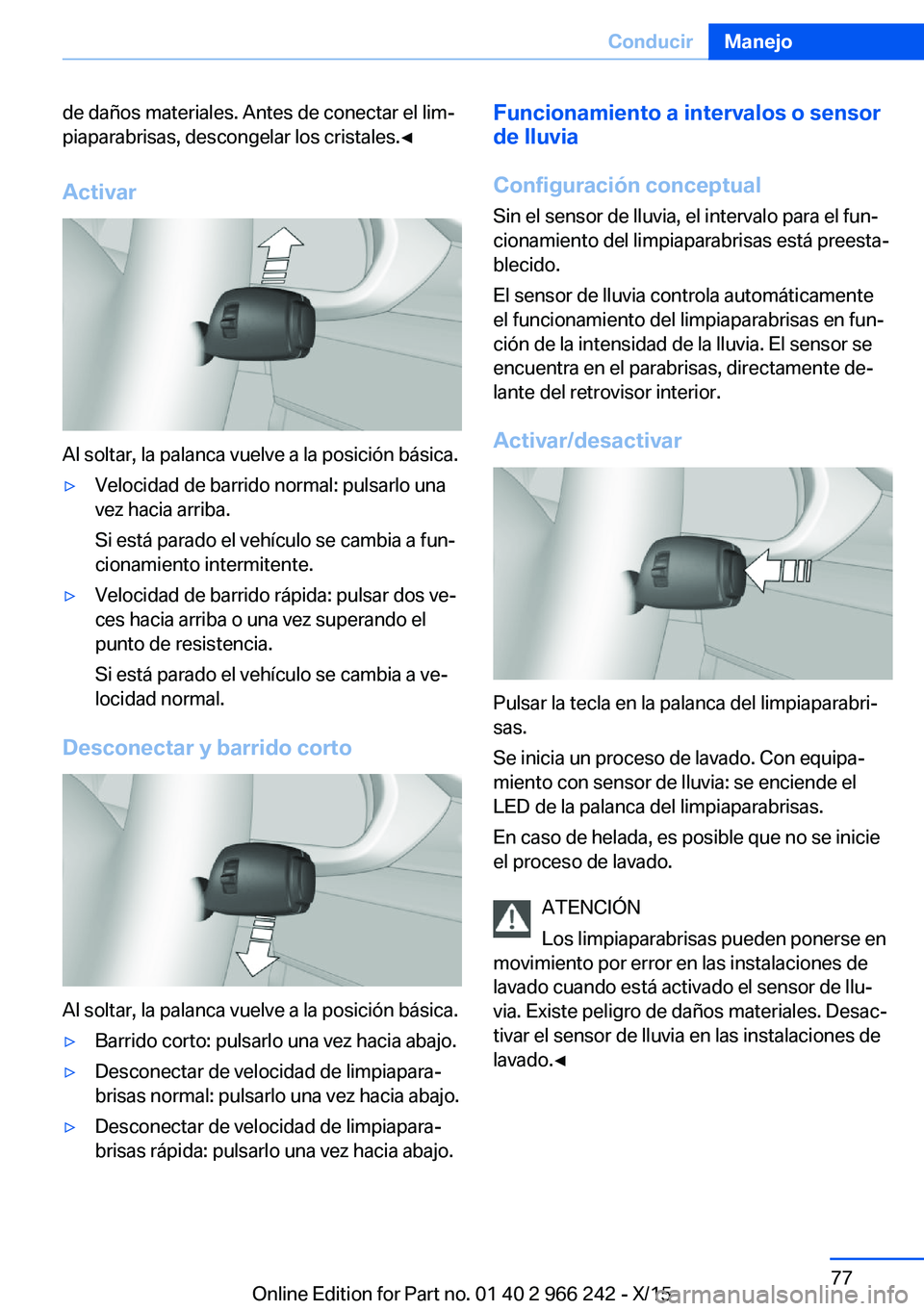 BMW 4 SERIES GRAN COUPE 2016 Manuales de Empleo (in Spanish) de daños materiales. Antes de conectar el lim‐
piaparabrisas, descongelar los cristales.◀
Activar
Al soltar, la palanca vuelve a la posición básica.
▷Velocidad de barrido normal: pulsarlo una BMW 4 SERIES GRAN COUPE 2016 Manuales de Empleo (in Spanish) de daños materiales. Antes de conectar el lim‐
piaparabrisas, descongelar los cristales.◀
Activar
Al soltar, la palanca vuelve a la posición básica.
▷Velocidad de barrido normal: pulsarlo una