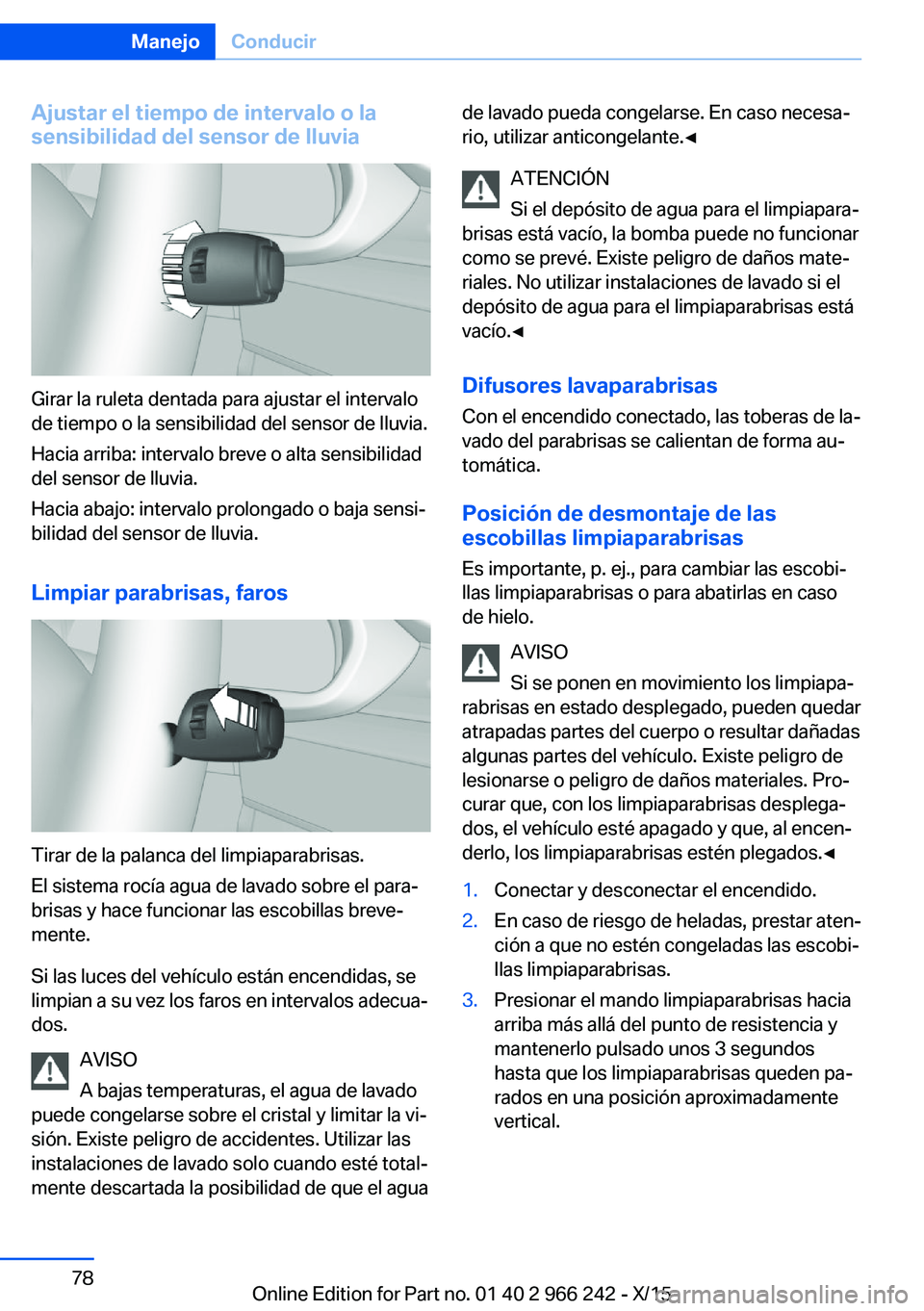 BMW 4 SERIES GRAN COUPE 2016 Manuales de Empleo (in Spanish) Ajustar el tiempo de intervalo o lasensibilidad del sensor de lluvia
Girar la ruleta dentada para ajustar el intervalo
de tiempo o la sensibilidad del sensor de lluvia.
Hacia arriba: intervalo breve o BMW 4 SERIES GRAN COUPE 2016 Manuales de Empleo (in Spanish) Ajustar el tiempo de intervalo o lasensibilidad del sensor de lluvia
Girar la ruleta dentada para ajustar el intervalo
de tiempo o la sensibilidad del sensor de lluvia.
Hacia arriba: intervalo breve o