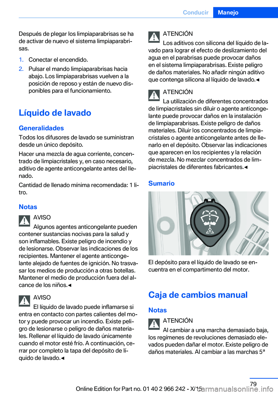 BMW 4 SERIES GRAN COUPE 2016 Manuales de Empleo (in Spanish) Después de plegar los limpiaparabrisas se ha
de activar de nuevo el sistema limpiaparabri‐
sas.1.Conectar el encendido.2.Pulsar el mando limpiaparabrisas hacia
abajo. Los limpiaparabrisas vuelven a BMW 4 SERIES GRAN COUPE 2016 Manuales de Empleo (in Spanish) Después de plegar los limpiaparabrisas se ha
de activar de nuevo el sistema limpiaparabri‐
sas.1.Conectar el encendido.2.Pulsar el mando limpiaparabrisas hacia
abajo. Los limpiaparabrisas vuelven a