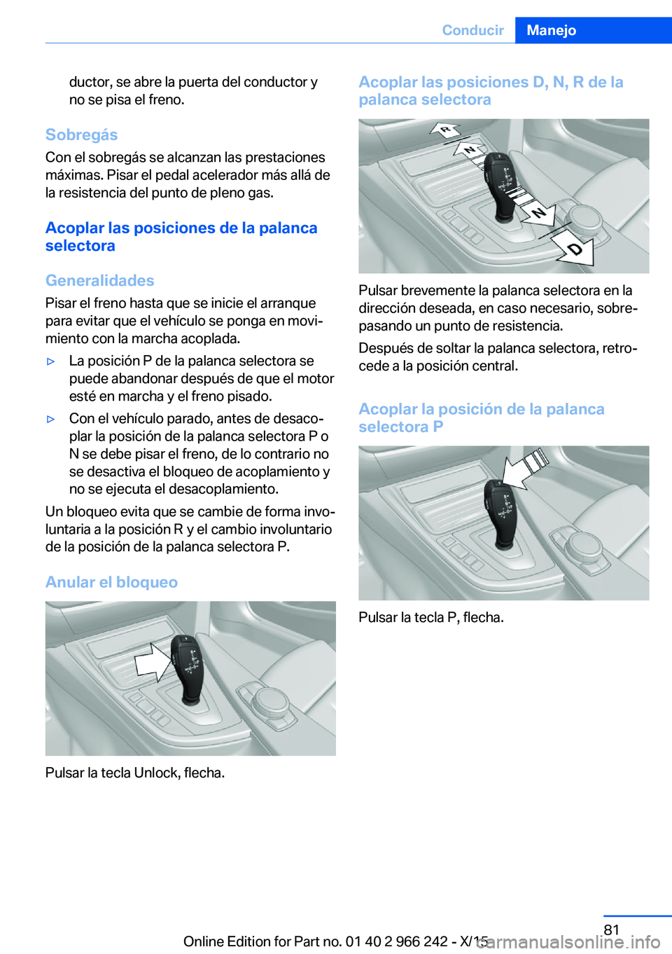 BMW 4 SERIES GRAN COUPE 2016 Manuales de Empleo (in Spanish) ductor, se abre la puerta del conductor y
no se pisa el freno.
Sobregás
Con el sobregás se alcanzan las prestaciones
máximas. Pisar el pedal acelerador más allá de
la resistencia del punto de ple BMW 4 SERIES GRAN COUPE 2016 Manuales de Empleo (in Spanish) ductor, se abre la puerta del conductor y
no se pisa el freno.
Sobregás
Con el sobregás se alcanzan las prestaciones
máximas. Pisar el pedal acelerador más allá de
la resistencia del punto de ple