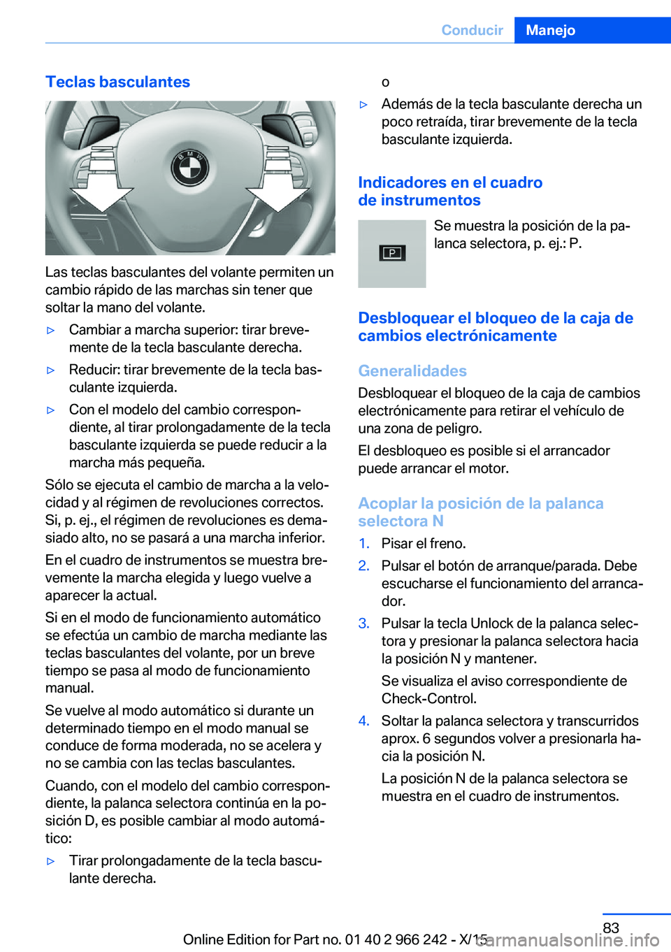 BMW 4 SERIES GRAN COUPE 2016 Manuales de Empleo (in Spanish) Teclas basculantes
Las teclas basculantes del volante permiten un
cambio rápido de las marchas sin tener que
soltar la mano del volante.
▷Cambiar a marcha superior: tirar breve‐
mente de la tecla BMW 4 SERIES GRAN COUPE 2016 Manuales de Empleo (in Spanish) Teclas basculantes
Las teclas basculantes del volante permiten un
cambio rápido de las marchas sin tener que
soltar la mano del volante.
▷Cambiar a marcha superior: tirar breve‐
mente de la tecla