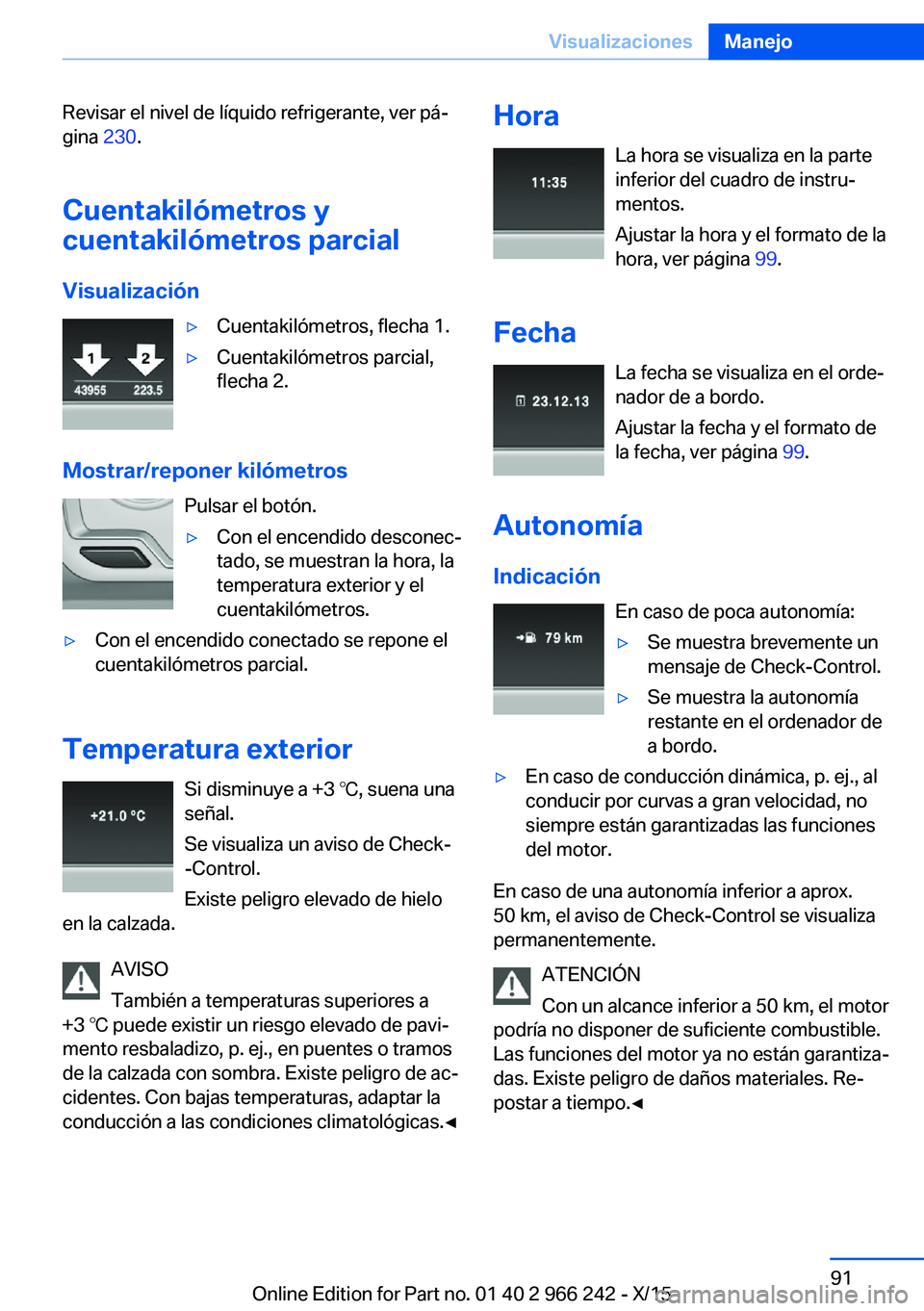 BMW 4 SERIES GRAN COUPE 2016 Manuales de Empleo (in Spanish) Revisar el nivel de líquido refrigerante, ver pá‐
gina 230.
Cuentakilómetros y
cuentakilómetros parcial
Visualización▷Cuentakilómetros, flecha 1.▷Cuentakilómetros parcial,
flecha 2.
Most BMW 4 SERIES GRAN COUPE 2016 Manuales de Empleo (in Spanish) Revisar el nivel de líquido refrigerante, ver pá‐
gina 230.
Cuentakilómetros y
cuentakilómetros parcial
Visualización▷Cuentakilómetros, flecha 1.▷Cuentakilómetros parcial,
flecha 2.
Most