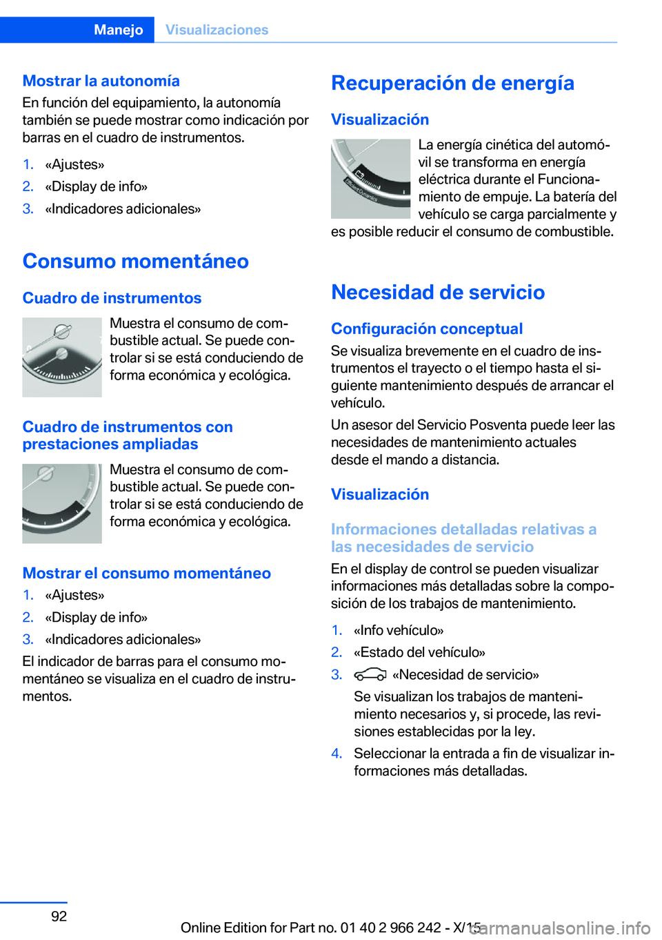 BMW 4 SERIES GRAN COUPE 2016 Manuales de Empleo (in Spanish) Mostrar la autonomía
En función del equipamiento, la autonomía
también se puede mostrar como indicación por
barras en el cuadro de instrumentos.1.«Ajustes»2.«Display de info»3.«Indicadores a BMW 4 SERIES GRAN COUPE 2016 Manuales de Empleo (in Spanish) Mostrar la autonomía
En función del equipamiento, la autonomía
también se puede mostrar como indicación por
barras en el cuadro de instrumentos.1.«Ajustes»2.«Display de info»3.«Indicadores a
