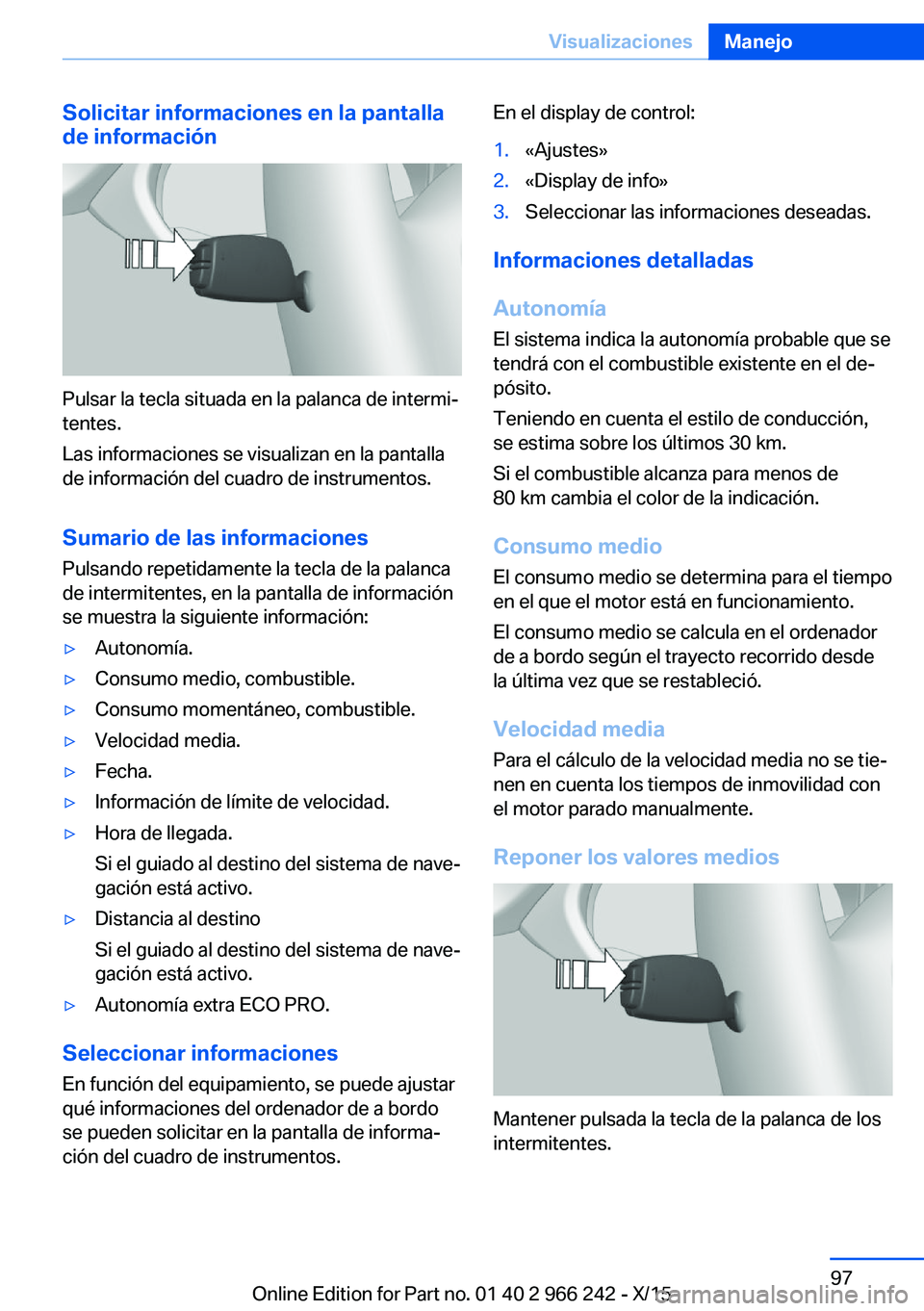 BMW 4 SERIES GRAN COUPE 2016 Manuales de Empleo (in Spanish) Solicitar informaciones en la pantalla
de información
Pulsar la tecla situada en la palanca de intermi‐
tentes.
Las informaciones se visualizan en la pantalla
de información del cuadro de instrume BMW 4 SERIES GRAN COUPE 2016 Manuales de Empleo (in Spanish) Solicitar informaciones en la pantalla
de información
Pulsar la tecla situada en la palanca de intermi‐
tentes.
Las informaciones se visualizan en la pantalla
de información del cuadro de instrume