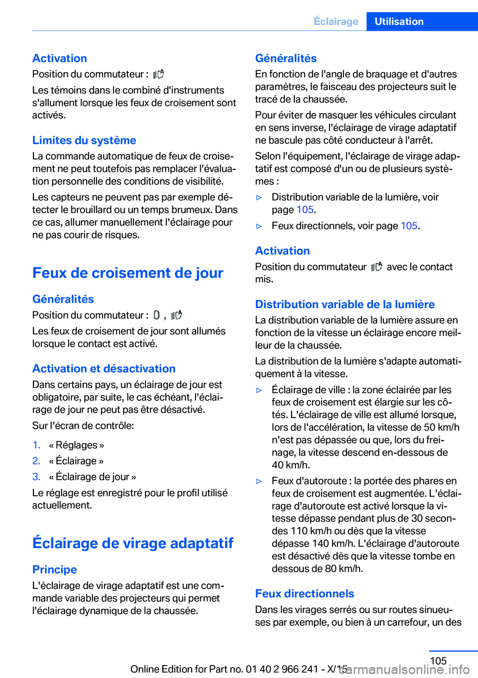 BMW 4 SERIES GRAN COUPE 2016 Notices Demploi (in French) Activation
Position du commutateur :
Les témoins dans le combiné d'instruments
s'allument lorsque les feux de croisement sont
activés.
Limites du système La commande automatique de feu BMW 4 SERIES GRAN COUPE 2016 Notices Demploi (in French) Activation
Position du commutateur :
Les témoins dans le combiné d'instruments
s'allument lorsque les feux de croisement sont
activés.
Limites du système La commande automatique de feu