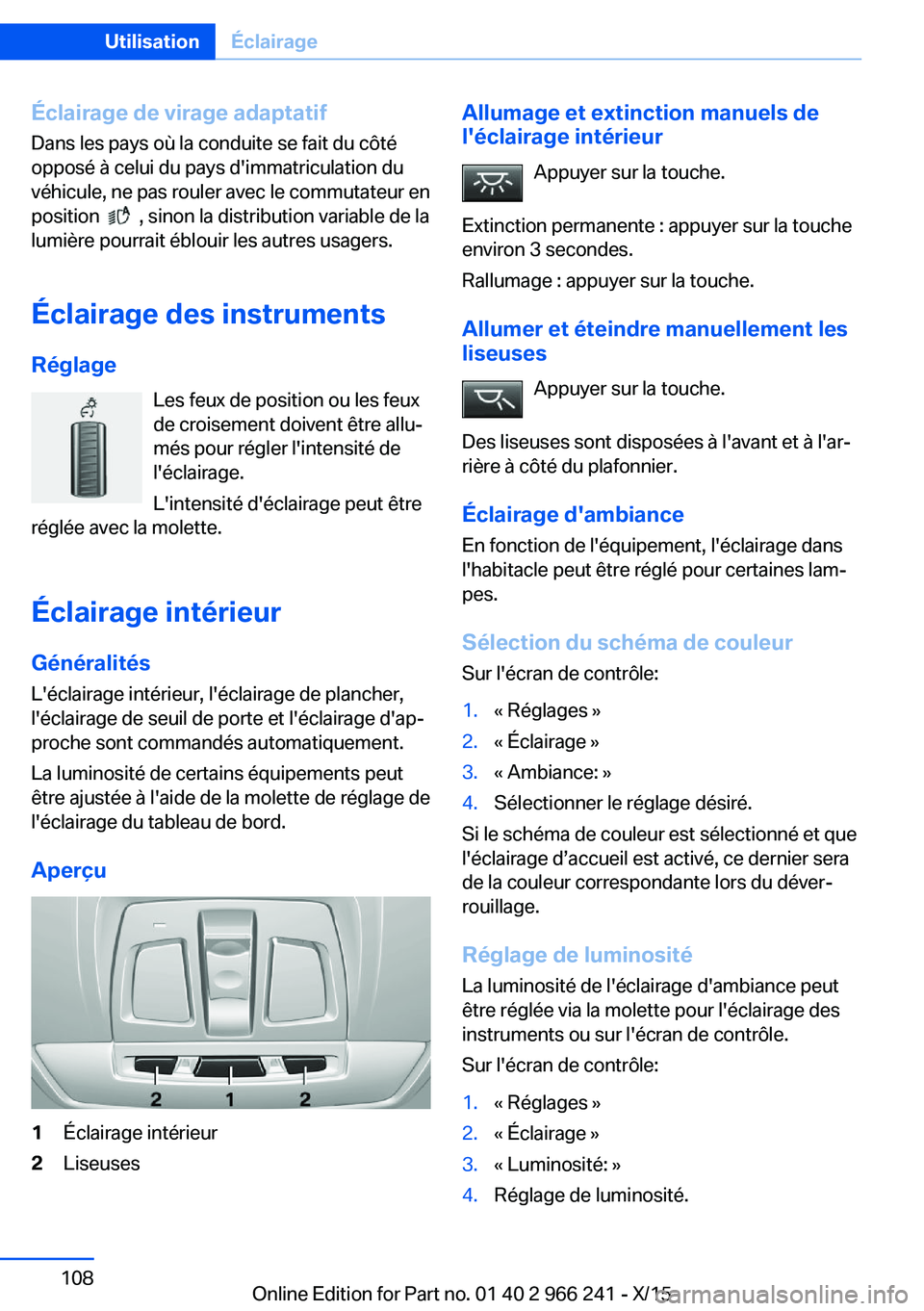 BMW 4 SERIES GRAN COUPE 2016 Notices Demploi (in French) Éclairage de virage adaptatif
Dans les pays où la conduite se fait du côté
opposé à celui du pays d'immatriculation du
véhicule, ne pas rouler avec le commutateur en
position
, sinon la BMW 4 SERIES GRAN COUPE 2016 Notices Demploi (in French) Éclairage de virage adaptatif
Dans les pays où la conduite se fait du côté
opposé à celui du pays d'immatriculation du
véhicule, ne pas rouler avec le commutateur en
position
, sinon la