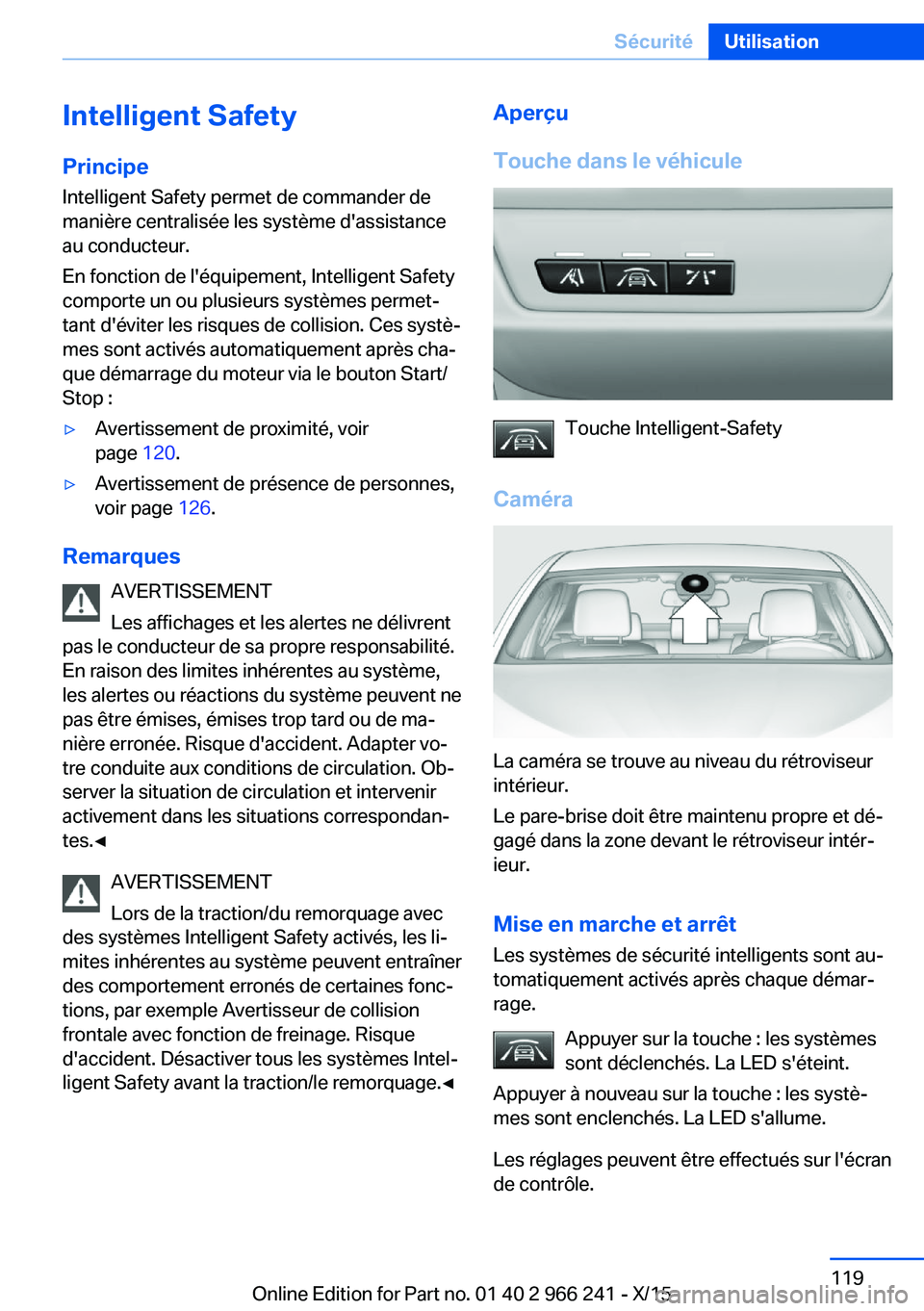 BMW 4 SERIES GRAN COUPE 2016 Notices Demploi (in French) Intelligent SafetyPrincipe
Intelligent Safety permet de commander de
manière centralisée les système d'assistance
au conducteur.
En fonction de l'équipement, Intelligent Safety
comporte un BMW 4 SERIES GRAN COUPE 2016 Notices Demploi (in French) Intelligent SafetyPrincipe
Intelligent Safety permet de commander de
manière centralisée les système d'assistance
au conducteur.
En fonction de l'équipement, Intelligent Safety
comporte un