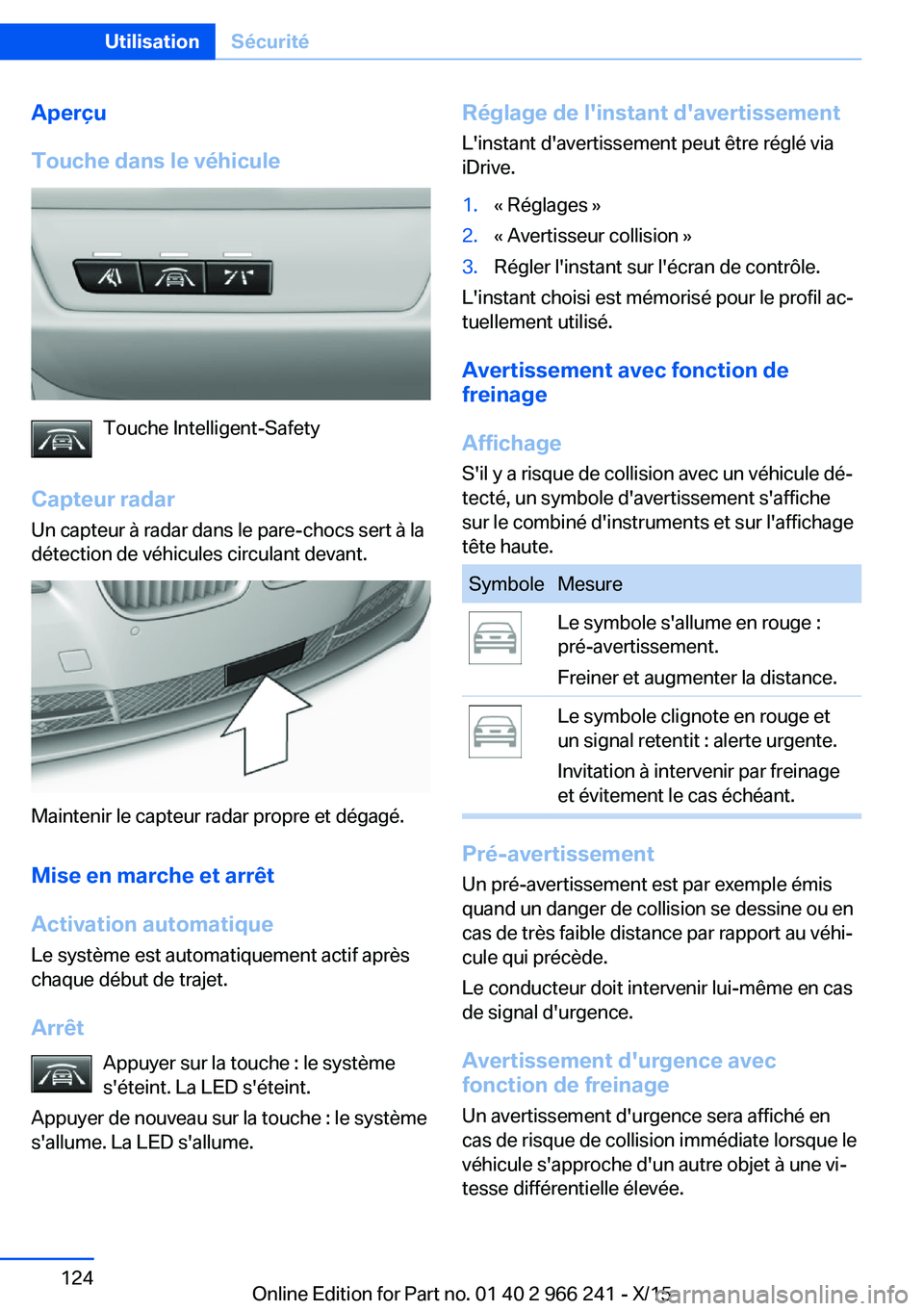 BMW 4 SERIES GRAN COUPE 2016 Notices Demploi (in French) Aperçu
Touche dans le véhicule
Touche Intelligent-Safety
Capteur radar
Un capteur à radar dans le pare-chocs sert à la
détection de véhicules circulant devant.
Maintenir le capteur radar propre BMW 4 SERIES GRAN COUPE 2016 Notices Demploi (in French) Aperçu
Touche dans le véhicule
Touche Intelligent-Safety
Capteur radar
Un capteur à radar dans le pare-chocs sert à la
détection de véhicules circulant devant.
Maintenir le capteur radar propre