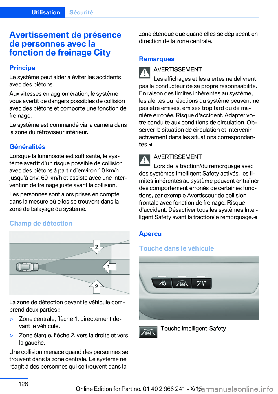 BMW 4 SERIES GRAN COUPE 2016 Notices Demploi (in French) Avertissement de présence
de personnes avec la
fonction de freinage City
Principe Le système peut aider à éviter les accidents
avec des piétons.
Aux vitesses en agglomération, le système
vous a BMW 4 SERIES GRAN COUPE 2016 Notices Demploi (in French) Avertissement de présence
de personnes avec la
fonction de freinage City
Principe Le système peut aider à éviter les accidents
avec des piétons.
Aux vitesses en agglomération, le système
vous a