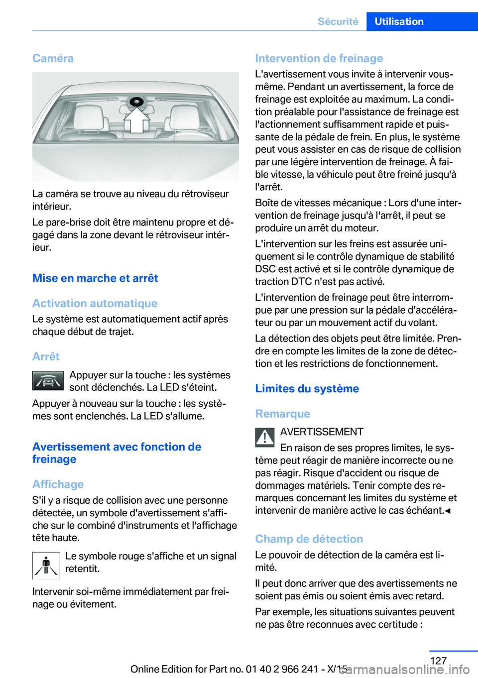 BMW 4 SERIES GRAN COUPE 2016 Notices Demploi (in French) Caméra
La caméra se trouve au niveau du rétroviseur
intérieur.
Le pare-brise doit être maintenu propre et dé‐
gagé dans la zone devant le rétroviseur intér‐
ieur.
Mise en marche et arrêt BMW 4 SERIES GRAN COUPE 2016 Notices Demploi (in French) Caméra
La caméra se trouve au niveau du rétroviseur
intérieur.
Le pare-brise doit être maintenu propre et dé‐
gagé dans la zone devant le rétroviseur intér‐
ieur.
Mise en marche et arrêt