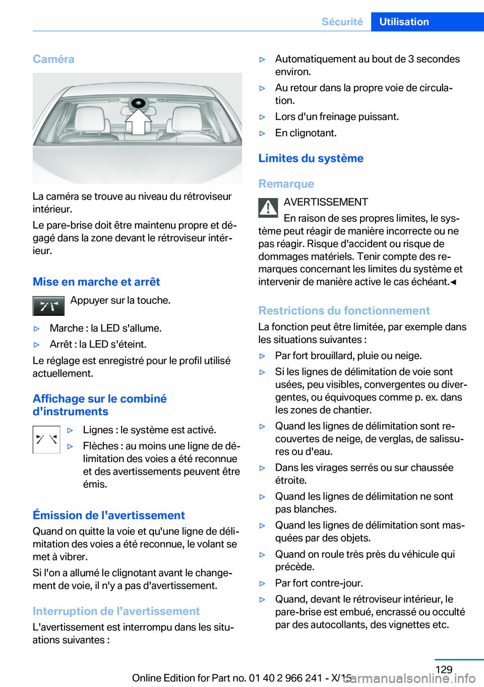 BMW 4 SERIES GRAN COUPE 2016 Notices Demploi (in French) Caméra
La caméra se trouve au niveau du rétroviseur
intérieur.
Le pare-brise doit être maintenu propre et dé‐
gagé dans la zone devant le rétroviseur intér‐
ieur.
Mise en marche et arrêt BMW 4 SERIES GRAN COUPE 2016 Notices Demploi (in French) Caméra
La caméra se trouve au niveau du rétroviseur
intérieur.
Le pare-brise doit être maintenu propre et dé‐
gagé dans la zone devant le rétroviseur intér‐
ieur.
Mise en marche et arrêt