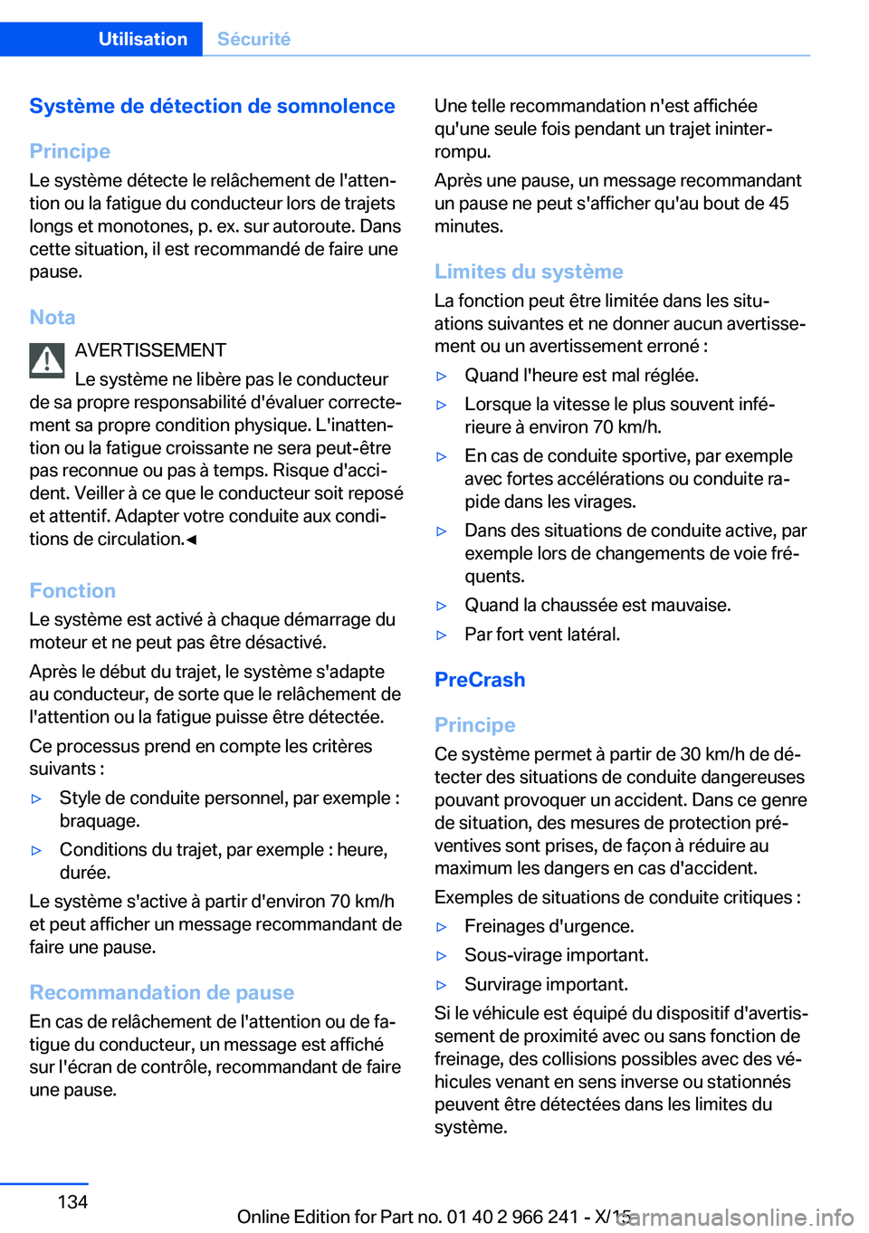 BMW 4 SERIES GRAN COUPE 2016 Notices Demploi (in French) Système de détection de somnolence
Principe Le système détecte le relâchement de l'atten‐
tion ou la fatigue du conducteur lors de trajets
longs et monotones, p. ex. sur autoroute. Dans
cet BMW 4 SERIES GRAN COUPE 2016 Notices Demploi (in French) Système de détection de somnolence
Principe Le système détecte le relâchement de l'atten‐
tion ou la fatigue du conducteur lors de trajets
longs et monotones, p. ex. sur autoroute. Dans
cet