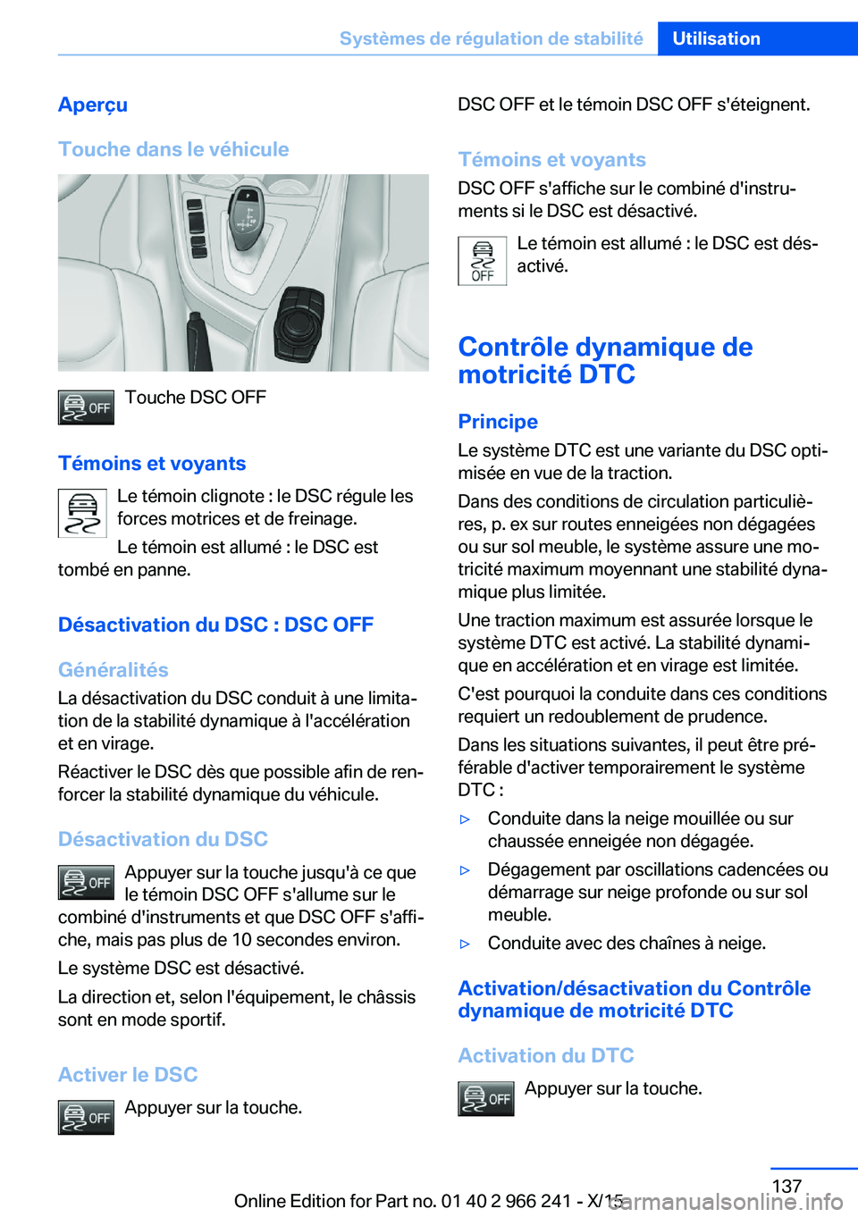 BMW 4 SERIES GRAN COUPE 2016 Notices Demploi (in French) Aperçu
Touche dans le véhicule
Touche DSC OFF
Témoins et voyants Le témoin clignote : le DSC régule les
forces motrices et de freinage.
Le témoin est allumé : le DSC est
tombé en panne.
Désac BMW 4 SERIES GRAN COUPE 2016 Notices Demploi (in French) Aperçu
Touche dans le véhicule
Touche DSC OFF
Témoins et voyants Le témoin clignote : le DSC régule les
forces motrices et de freinage.
Le témoin est allumé : le DSC est
tombé en panne.
Désac