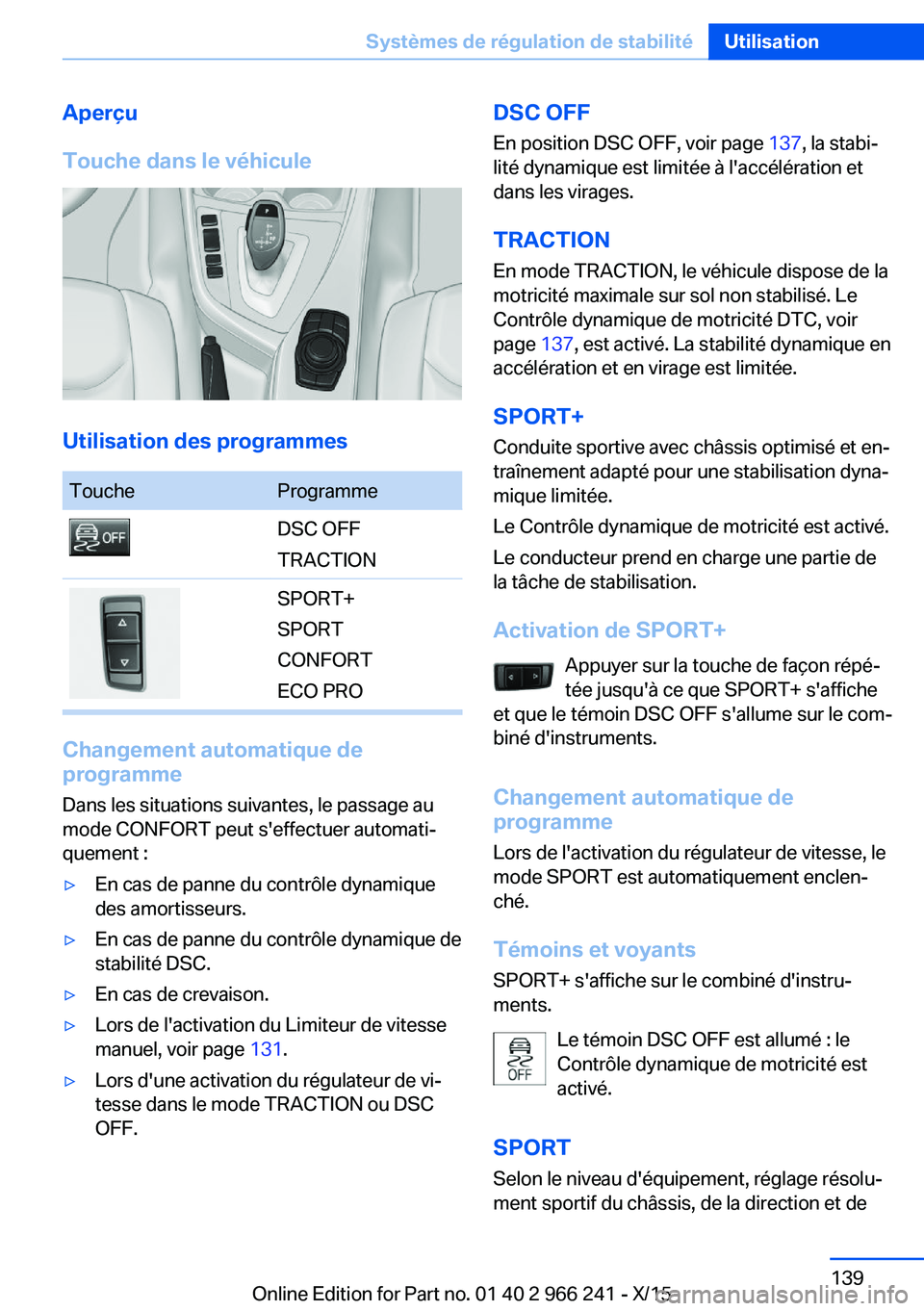 BMW 4 SERIES GRAN COUPE 2016 Notices Demploi (in French) Aperçu
Touche dans le véhicule
Utilisation des programmes
ToucheProgrammeDSC OFF
TRACTIONSPORT+
SPORT
CONFORT
ECO PRO
Changement automatique de
programme
Dans les situations suivantes, le passage au BMW 4 SERIES GRAN COUPE 2016 Notices Demploi (in French) Aperçu
Touche dans le véhicule
Utilisation des programmes
ToucheProgrammeDSC OFF
TRACTIONSPORT+
SPORT
CONFORT
ECO PRO
Changement automatique de
programme
Dans les situations suivantes, le passage au
