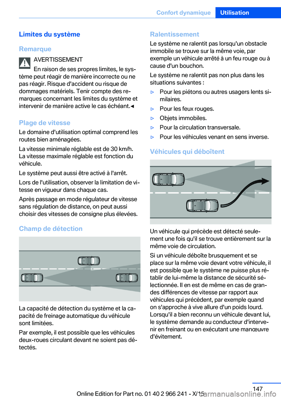 BMW 4 SERIES GRAN COUPE 2016 Notices Demploi (in French) Limites du système
Remarque AVERTISSEMENT
En raison de ses propres limites, le sys‐
tème peut réagir de manière incorrecte ou ne
pas réagir. Risque d'accident ou risque de
dommages matérie BMW 4 SERIES GRAN COUPE 2016 Notices Demploi (in French) Limites du système
Remarque AVERTISSEMENT
En raison de ses propres limites, le sys‐
tème peut réagir de manière incorrecte ou ne
pas réagir. Risque d'accident ou risque de
dommages matérie