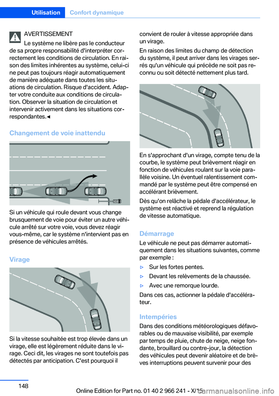 BMW 4 SERIES GRAN COUPE 2016 Notices Demploi (in French) AVERTISSEMENT
Le système ne libère pas le conducteur
de sa propre responsabilité d'interpréter cor‐
rectement les conditions de circulation. En rai‐
son des limites inhérentes au système BMW 4 SERIES GRAN COUPE 2016 Notices Demploi (in French) AVERTISSEMENT
Le système ne libère pas le conducteur
de sa propre responsabilité d'interpréter cor‐
rectement les conditions de circulation. En rai‐
son des limites inhérentes au système