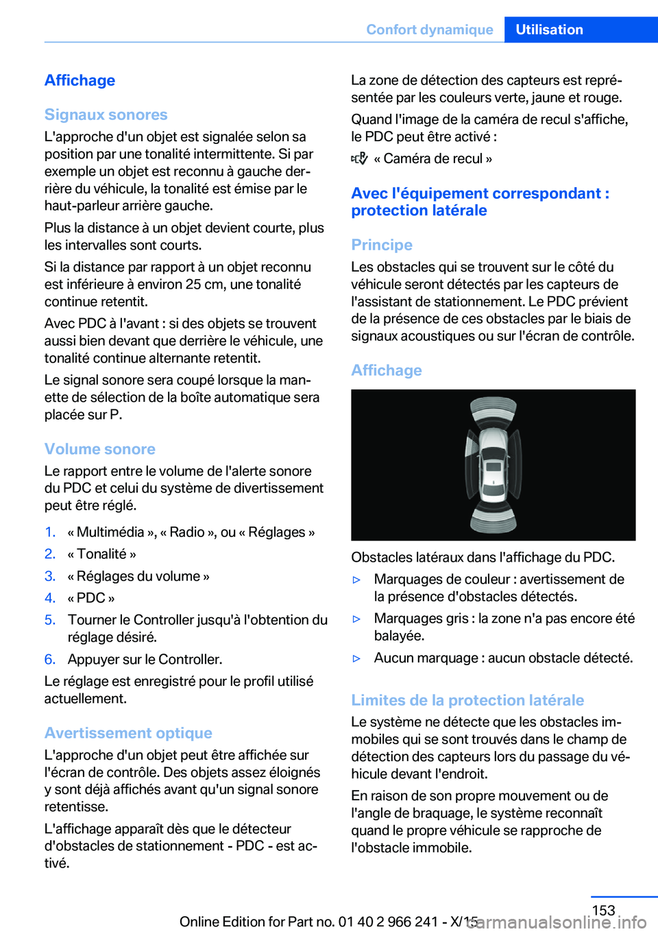 BMW 4 SERIES GRAN COUPE 2016 Notices Demploi (in French) Affichage
Signaux sonores
L'approche d'un objet est signalée selon sa
position par une tonalité intermittente. Si par
exemple un objet est reconnu à gauche der‐
rière du véhicule, la to BMW 4 SERIES GRAN COUPE 2016 Notices Demploi (in French) Affichage
Signaux sonores
L'approche d'un objet est signalée selon sa
position par une tonalité intermittente. Si par
exemple un objet est reconnu à gauche der‐
rière du véhicule, la to