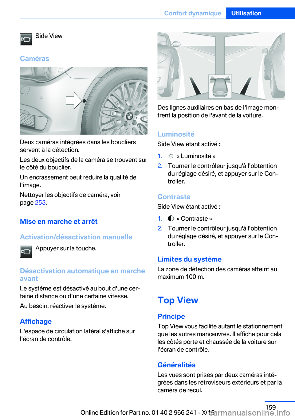 BMW 4 SERIES GRAN COUPE 2016 Notices Demploi (in French) Side View
Caméras
Deux caméras intégrées dans les boucliers
servent à la détection.
Les deux objectifs de la caméra se trouvent sur
le côté du bouclier.
Un encrassement peut réduire la quali BMW 4 SERIES GRAN COUPE 2016 Notices Demploi (in French) Side View
Caméras
Deux caméras intégrées dans les boucliers
servent à la détection.
Les deux objectifs de la caméra se trouvent sur
le côté du bouclier.
Un encrassement peut réduire la quali