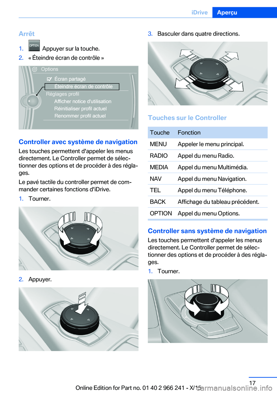 BMW 4 SERIES GRAN COUPE 2016 Notices Demploi (in French) Arrêt1. Appuyer sur la touche.2.« Éteindre écran de contrôle »
Controller avec système de navigation
Les touches permettent d'appeler les menus
directement. Le Controller permet de sélec BMW 4 SERIES GRAN COUPE 2016 Notices Demploi (in French) Arrêt1. Appuyer sur la touche.2.« Éteindre écran de contrôle »
Controller avec système de navigation
Les touches permettent d'appeler les menus
directement. Le Controller permet de sélec