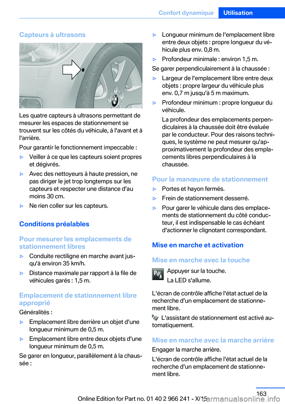 BMW 4 SERIES GRAN COUPE 2016 Notices Demploi (in French) Capteurs à ultrasons
Les quatre capteurs à ultrasons permettant de
mesurer les espaces de stationnement se
trouvent sur les côtés du véhicule, à l'avant et à
l'arrière.
Pour garantir l BMW 4 SERIES GRAN COUPE 2016 Notices Demploi (in French) Capteurs à ultrasons
Les quatre capteurs à ultrasons permettant de
mesurer les espaces de stationnement se
trouvent sur les côtés du véhicule, à l'avant et à
l'arrière.
Pour garantir l