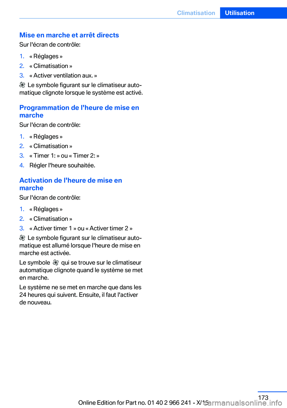 BMW 4 SERIES GRAN COUPE 2016 Notices Demploi (in French) Mise en marche et arrêt directs
Sur l'écran de contrôle:1.« Réglages »2.« Climatisation »3.« Activer ventilation aux. »
Le symbole figurant sur le climatiseur auto‐
matique clignote BMW 4 SERIES GRAN COUPE 2016 Notices Demploi (in French) Mise en marche et arrêt directs
Sur l'écran de contrôle:1.« Réglages »2.« Climatisation »3.« Activer ventilation aux. »
Le symbole figurant sur le climatiseur auto‐
matique clignote