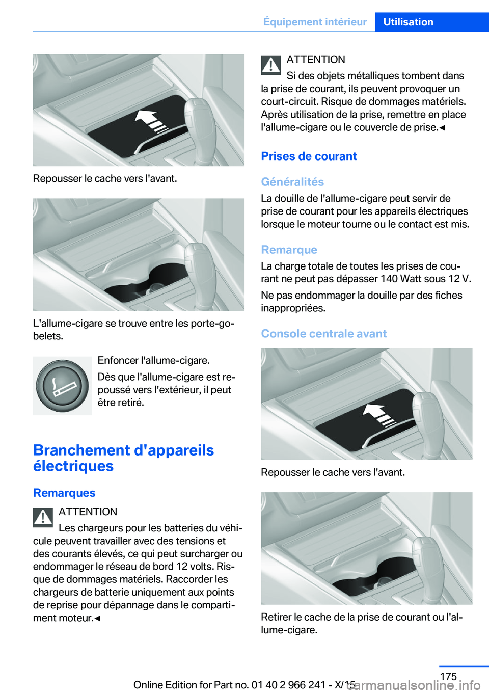 BMW 4 SERIES GRAN COUPE 2016 Notices Demploi (in French) Repousser le cache vers l'avant.
L'allume-cigare se trouve entre les porte-go‐
belets.
Enfoncer l'allume-cigare.
Dès que l'allume-cigare est re‐
poussé vers l'extérieur, il BMW 4 SERIES GRAN COUPE 2016 Notices Demploi (in French) Repousser le cache vers l'avant.
L'allume-cigare se trouve entre les porte-go‐
belets.
Enfoncer l'allume-cigare.
Dès que l'allume-cigare est re‐
poussé vers l'extérieur, il