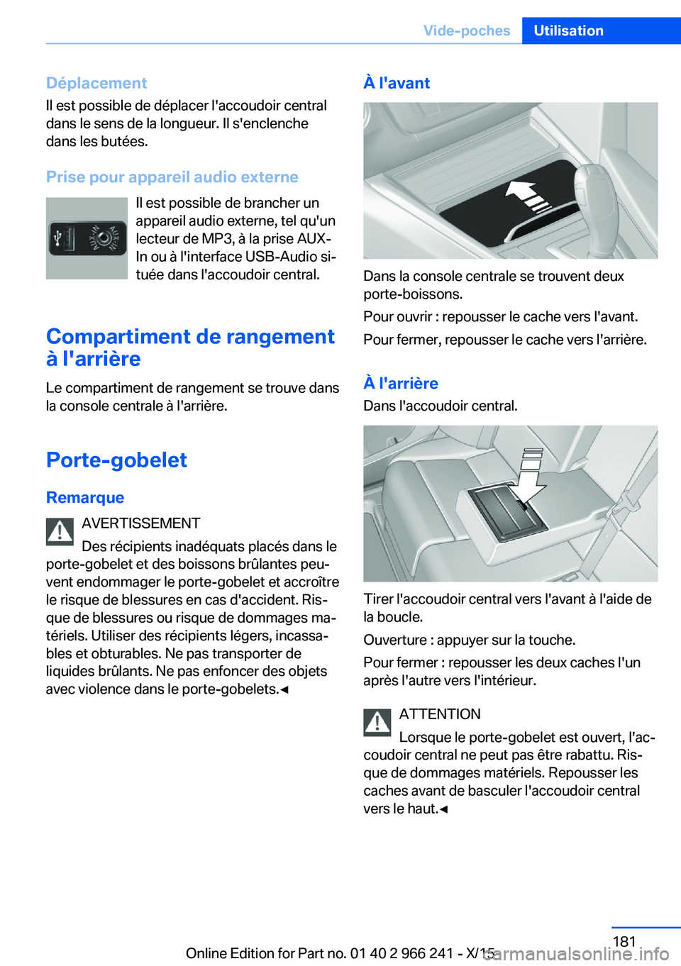 BMW 4 SERIES GRAN COUPE 2016 Notices Demploi (in French) Déplacement
Il est possible de déplacer l'accoudoir central
dans le sens de la longueur. Il s'enclenche
dans les butées.
Prise pour appareil audio externe Il est possible de brancher un
app BMW 4 SERIES GRAN COUPE 2016 Notices Demploi (in French) Déplacement
Il est possible de déplacer l'accoudoir central
dans le sens de la longueur. Il s'enclenche
dans les butées.
Prise pour appareil audio externe Il est possible de brancher un
app