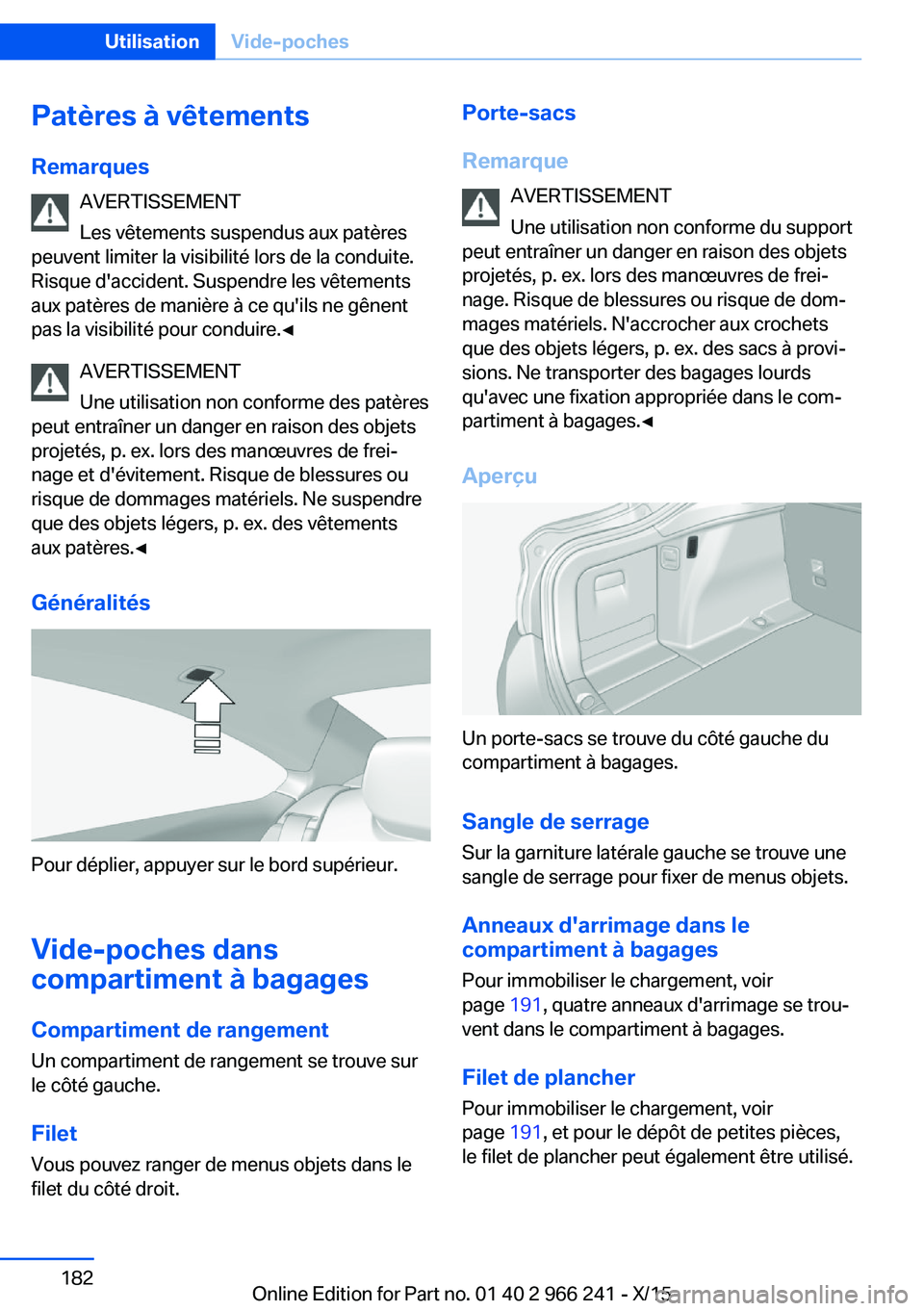 BMW 4 SERIES GRAN COUPE 2016 Notices Demploi (in French) Patères à vêtementsRemarques AVERTISSEMENT
Les vêtements suspendus aux patères
peuvent limiter la visibilité lors de la conduite.
Risque d'accident. Suspendre les vêtements
aux patères de BMW 4 SERIES GRAN COUPE 2016 Notices Demploi (in French) Patères à vêtementsRemarques AVERTISSEMENT
Les vêtements suspendus aux patères
peuvent limiter la visibilité lors de la conduite.
Risque d'accident. Suspendre les vêtements
aux patères de