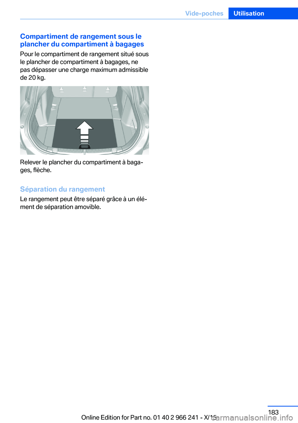 BMW 4 SERIES GRAN COUPE 2016 Notices Demploi (in French) Compartiment de rangement sous le
plancher du compartiment à bagages
Pour le compartiment de rangement situé sous
le plancher de compartiment à bagages, ne
pas dépasser une charge maximum admissib BMW 4 SERIES GRAN COUPE 2016 Notices Demploi (in French) Compartiment de rangement sous le
plancher du compartiment à bagages
Pour le compartiment de rangement situé sous
le plancher de compartiment à bagages, ne
pas dépasser une charge maximum admissib