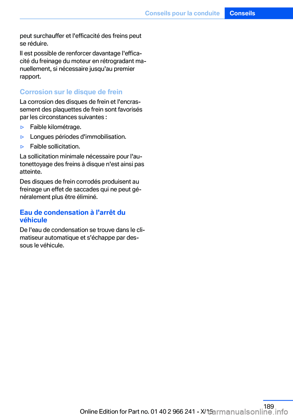BMW 4 SERIES GRAN COUPE 2016 Notices Demploi (in French) peut surchauffer et l'efficacité des freins peut
se réduire.
Il est possible de renforcer davantage l'effica‐
cité du freinage du moteur en rétrogradant ma‐
nuellement, si nécessaire BMW 4 SERIES GRAN COUPE 2016 Notices Demploi (in French) peut surchauffer et l'efficacité des freins peut
se réduire.
Il est possible de renforcer davantage l'effica‐
cité du freinage du moteur en rétrogradant ma‐
nuellement, si nécessaire