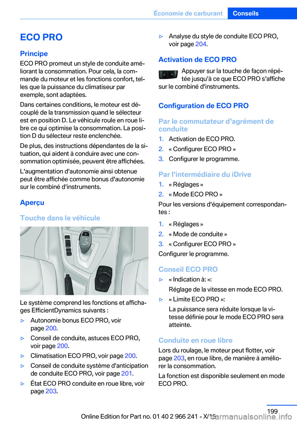 BMW 4 SERIES GRAN COUPE 2016 Notices Demploi (in French) ECO PRO
Principe ECO PRO promeut un style de conduite amé‐
liorant la consommation. Pour cela, la com‐
mande du moteur et les fonctions confort, tel‐
les que la puissance du climatiseur par
exe BMW 4 SERIES GRAN COUPE 2016 Notices Demploi (in French) ECO PRO
Principe ECO PRO promeut un style de conduite amé‐
liorant la consommation. Pour cela, la com‐
mande du moteur et les fonctions confort, tel‐
les que la puissance du climatiseur par
exe