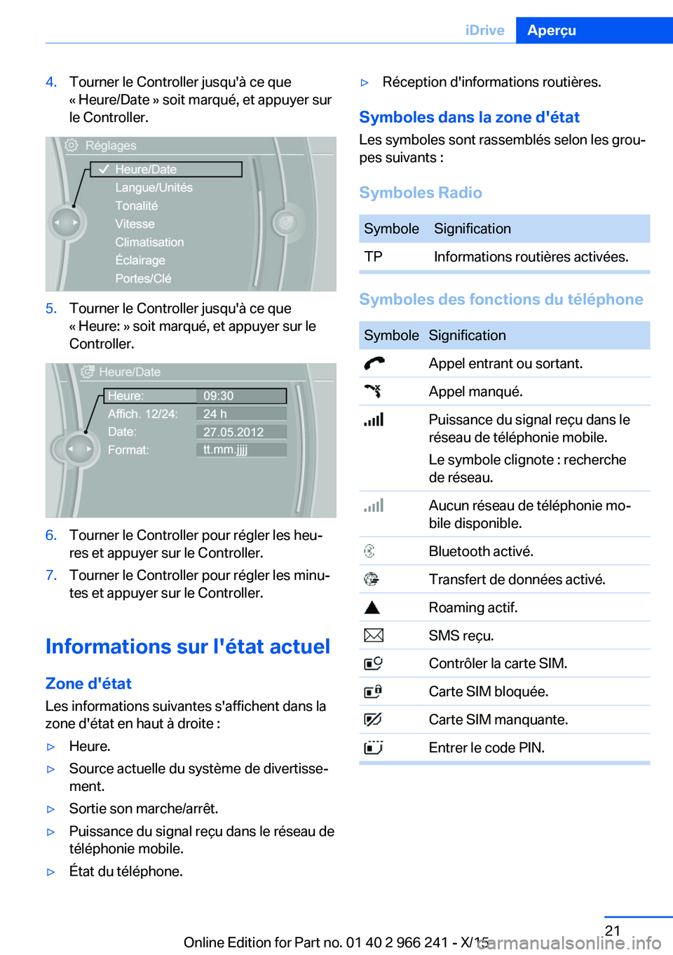 BMW 4 SERIES GRAN COUPE 2016 Notices Demploi (in French) 4.Tourner le Controller jusqu'à ce que
« Heure/Date » soit marqué, et appuyer sur
le Controller.5.Tourner le Controller jusqu'à ce que
« Heure: » soit marqué, et appuyer sur le
Control BMW 4 SERIES GRAN COUPE 2016 Notices Demploi (in French) 4.Tourner le Controller jusqu'à ce que
« Heure/Date » soit marqué, et appuyer sur
le Controller.5.Tourner le Controller jusqu'à ce que
« Heure: » soit marqué, et appuyer sur le
Control