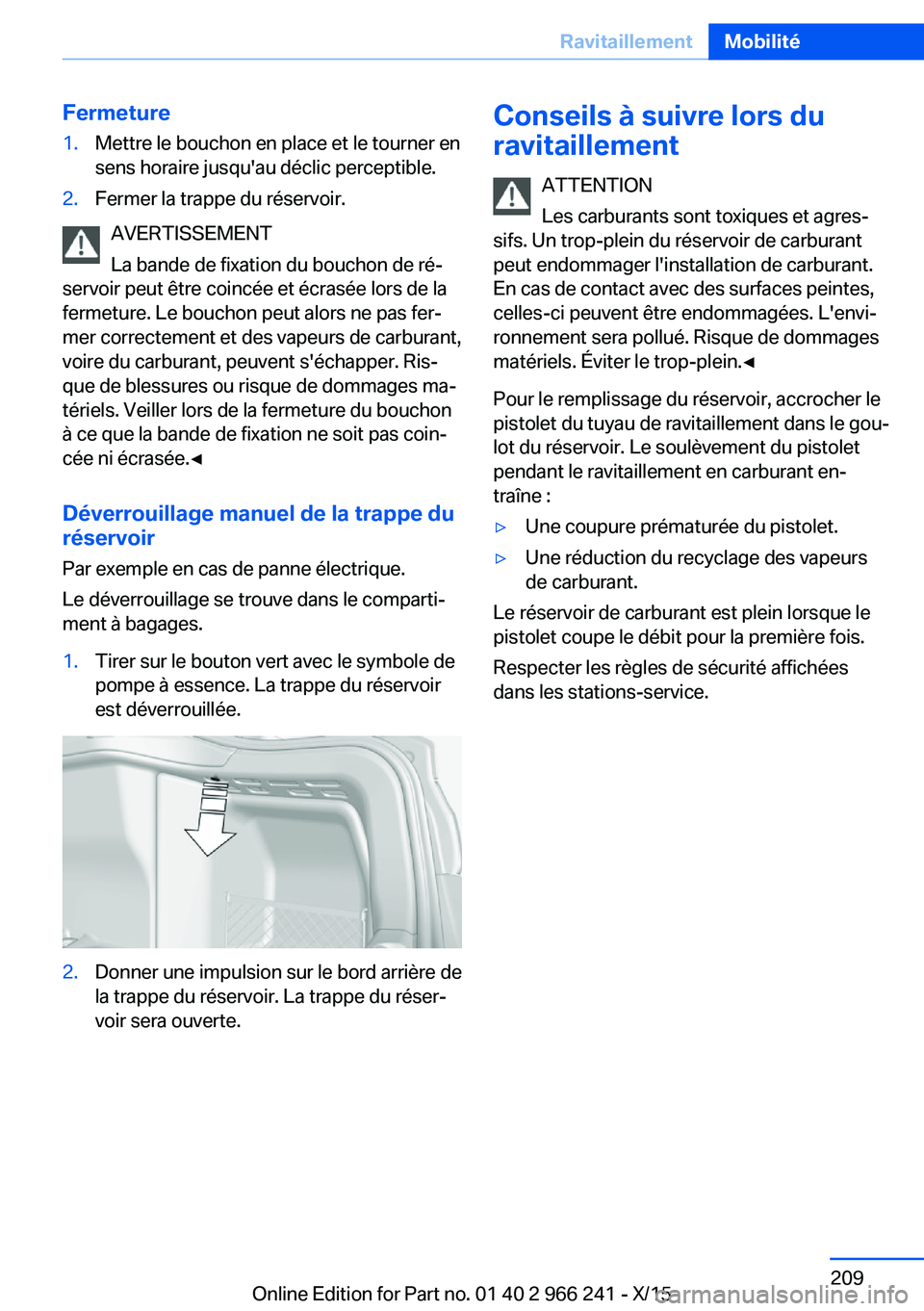 BMW 4 SERIES GRAN COUPE 2016 Notices Demploi (in French) Fermeture1.Mettre le bouchon en place et le tourner en
sens horaire jusqu'au déclic perceptible.2.Fermer la trappe du réservoir.
AVERTISSEMENT
La bande de fixation du bouchon de ré‐
servoir p BMW 4 SERIES GRAN COUPE 2016 Notices Demploi (in French) Fermeture1.Mettre le bouchon en place et le tourner en
sens horaire jusqu'au déclic perceptible.2.Fermer la trappe du réservoir.
AVERTISSEMENT
La bande de fixation du bouchon de ré‐
servoir p