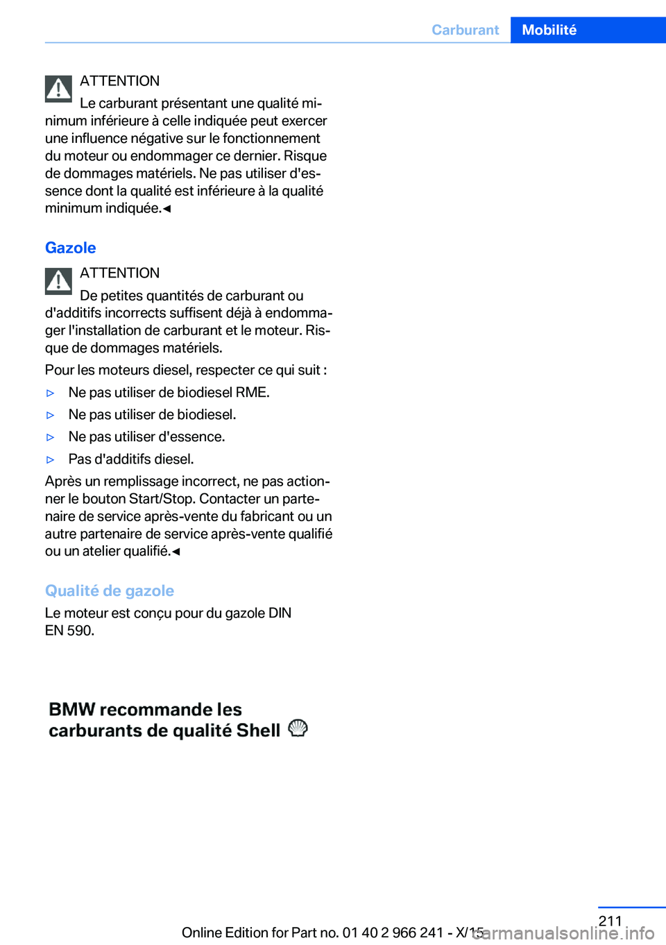 BMW 4 SERIES GRAN COUPE 2016 Notices Demploi (in French) ATTENTION
Le carburant présentant une qualité mi‐
nimum inférieure à celle indiquée peut exercer
une influence négative sur le fonctionnement
du moteur ou endommager ce dernier. Risque
de domm BMW 4 SERIES GRAN COUPE 2016 Notices Demploi (in French) ATTENTION
Le carburant présentant une qualité mi‐
nimum inférieure à celle indiquée peut exercer
une influence négative sur le fonctionnement
du moteur ou endommager ce dernier. Risque
de domm
