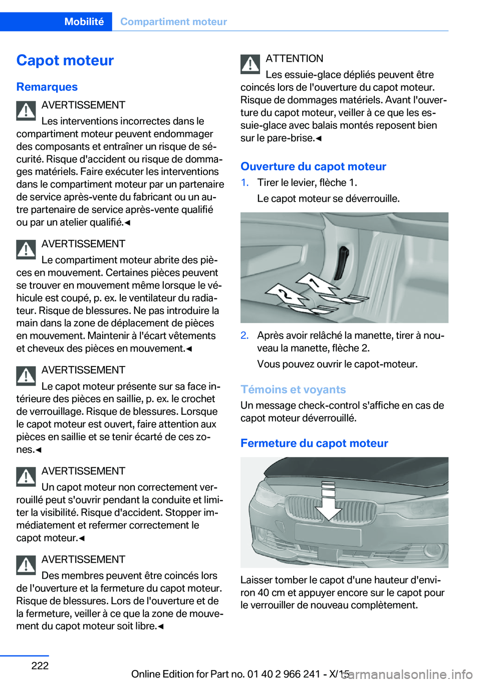 BMW 4 SERIES GRAN COUPE 2016 Notices Demploi (in French) Capot moteur
Remarques AVERTISSEMENT
Les interventions incorrectes dans le
compartiment moteur peuvent endommager
des composants et entraîner un risque de sé‐
curité. Risque d'accident ou ris BMW 4 SERIES GRAN COUPE 2016 Notices Demploi (in French) Capot moteur
Remarques AVERTISSEMENT
Les interventions incorrectes dans le
compartiment moteur peuvent endommager
des composants et entraîner un risque de sé‐
curité. Risque d'accident ou ris
