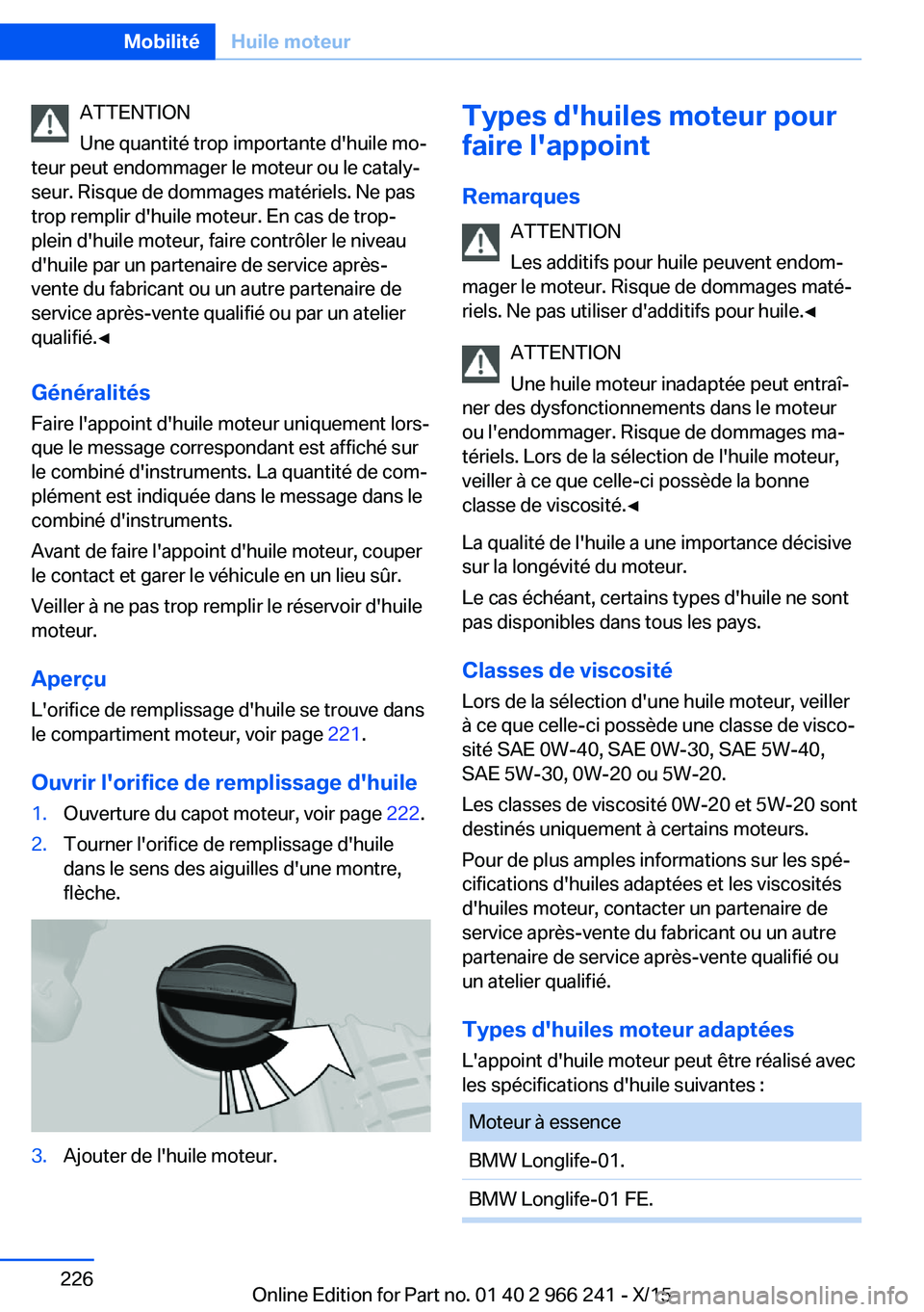 BMW 4 SERIES GRAN COUPE 2016 Notices Demploi (in French) ATTENTION
Une quantité trop importante d'huile mo‐
teur peut endommager le moteur ou le cataly‐
seur. Risque de dommages matériels. Ne pas
trop remplir d'huile moteur. En cas de trop-
pl BMW 4 SERIES GRAN COUPE 2016 Notices Demploi (in French) ATTENTION
Une quantité trop importante d'huile mo‐
teur peut endommager le moteur ou le cataly‐
seur. Risque de dommages matériels. Ne pas
trop remplir d'huile moteur. En cas de trop-
pl