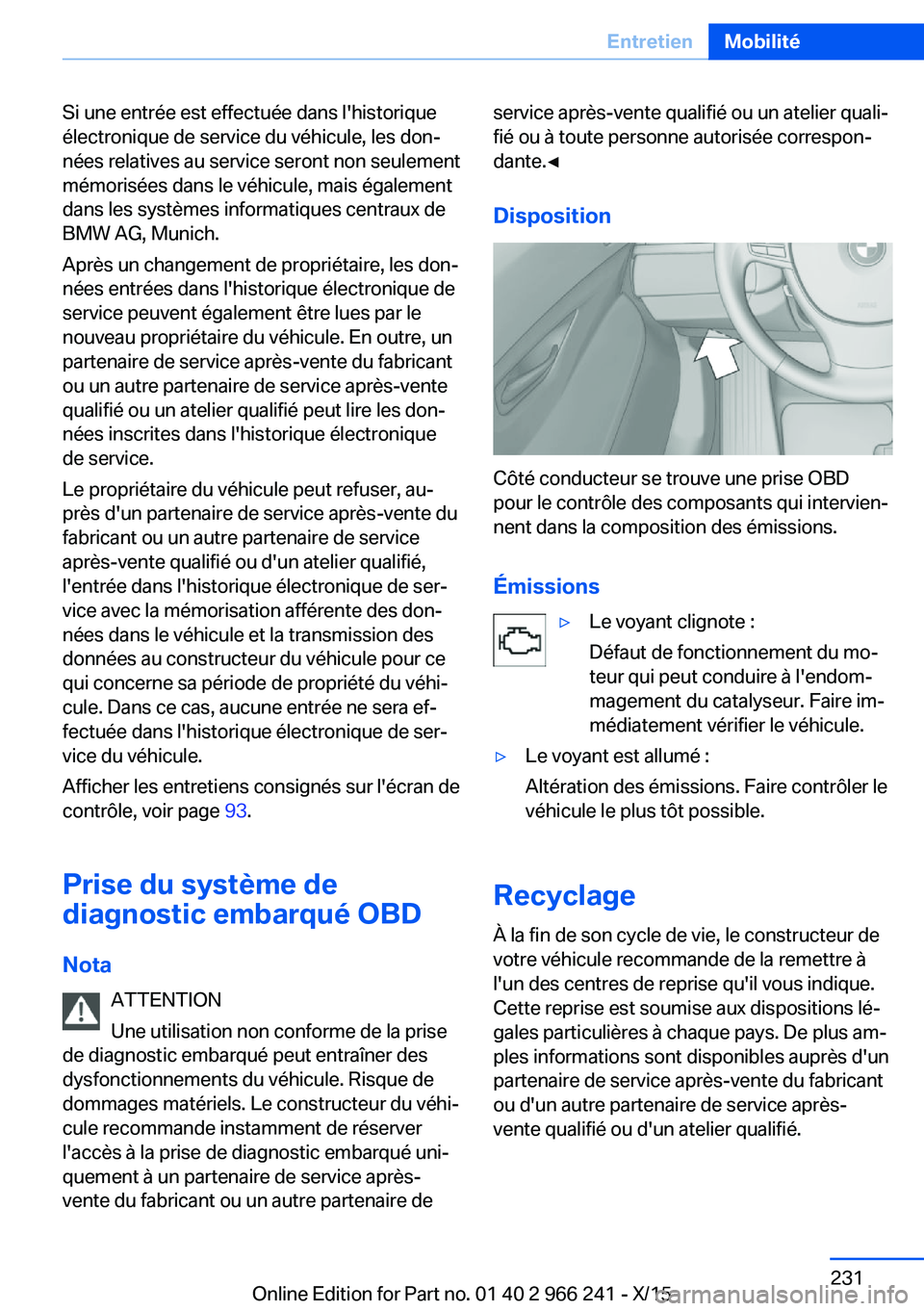 BMW 4 SERIES GRAN COUPE 2016 Notices Demploi (in French) Si une entrée est effectuée dans l'historique
électronique de service du véhicule, les don‐
nées relatives au service seront non seulement
mémorisées dans le véhicule, mais également
da BMW 4 SERIES GRAN COUPE 2016 Notices Demploi (in French) Si une entrée est effectuée dans l'historique
électronique de service du véhicule, les don‐
nées relatives au service seront non seulement
mémorisées dans le véhicule, mais également
da