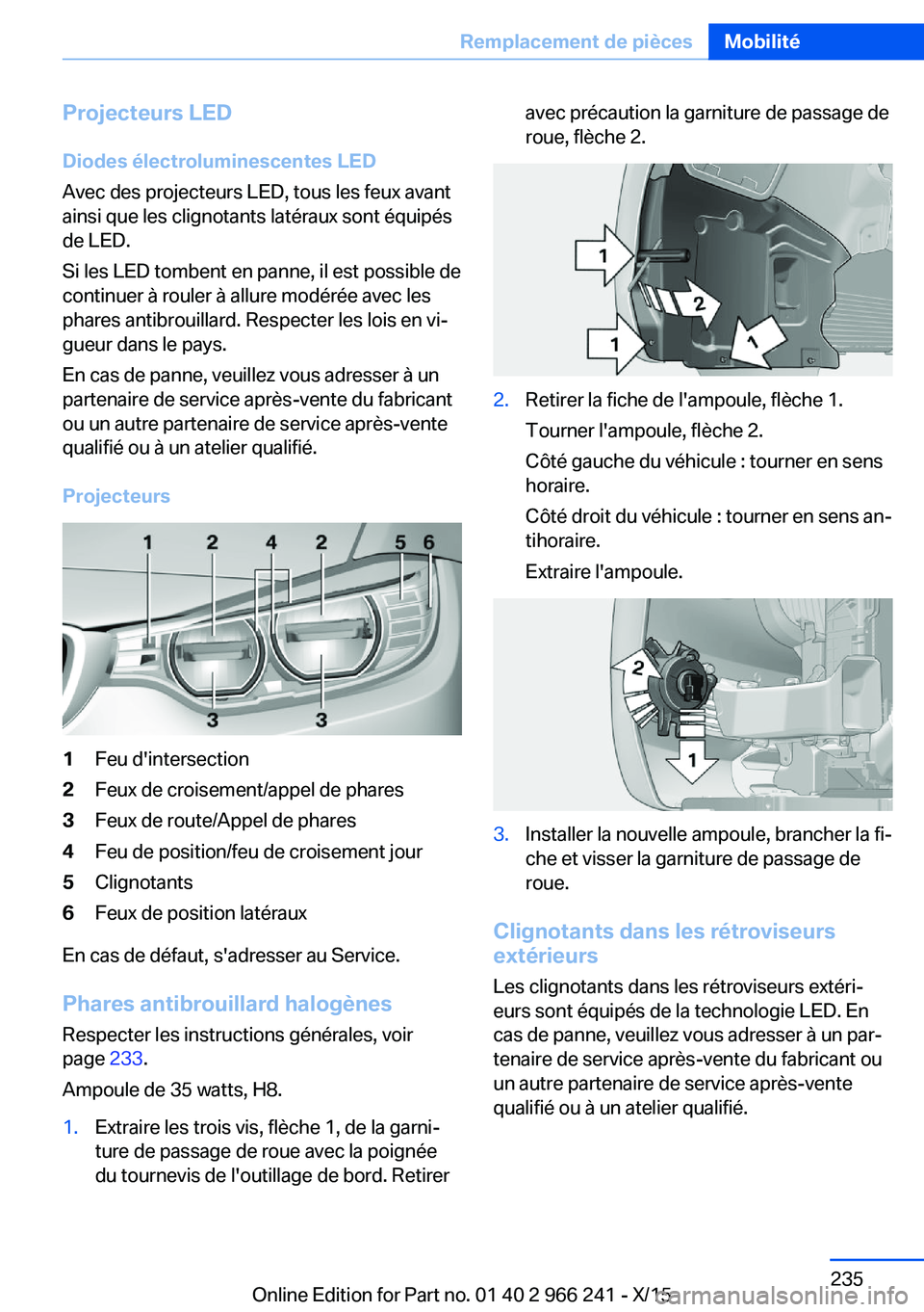 BMW 4 SERIES GRAN COUPE 2016 Notices Demploi (in French) Projecteurs LED
Diodes électroluminescentes LED
Avec des projecteurs LED, tous les feux avant
ainsi que les clignotants latéraux sont équipés
de LED.
Si les LED tombent en panne, il est possible d BMW 4 SERIES GRAN COUPE 2016 Notices Demploi (in French) Projecteurs LED
Diodes électroluminescentes LED
Avec des projecteurs LED, tous les feux avant
ainsi que les clignotants latéraux sont équipés
de LED.
Si les LED tombent en panne, il est possible d